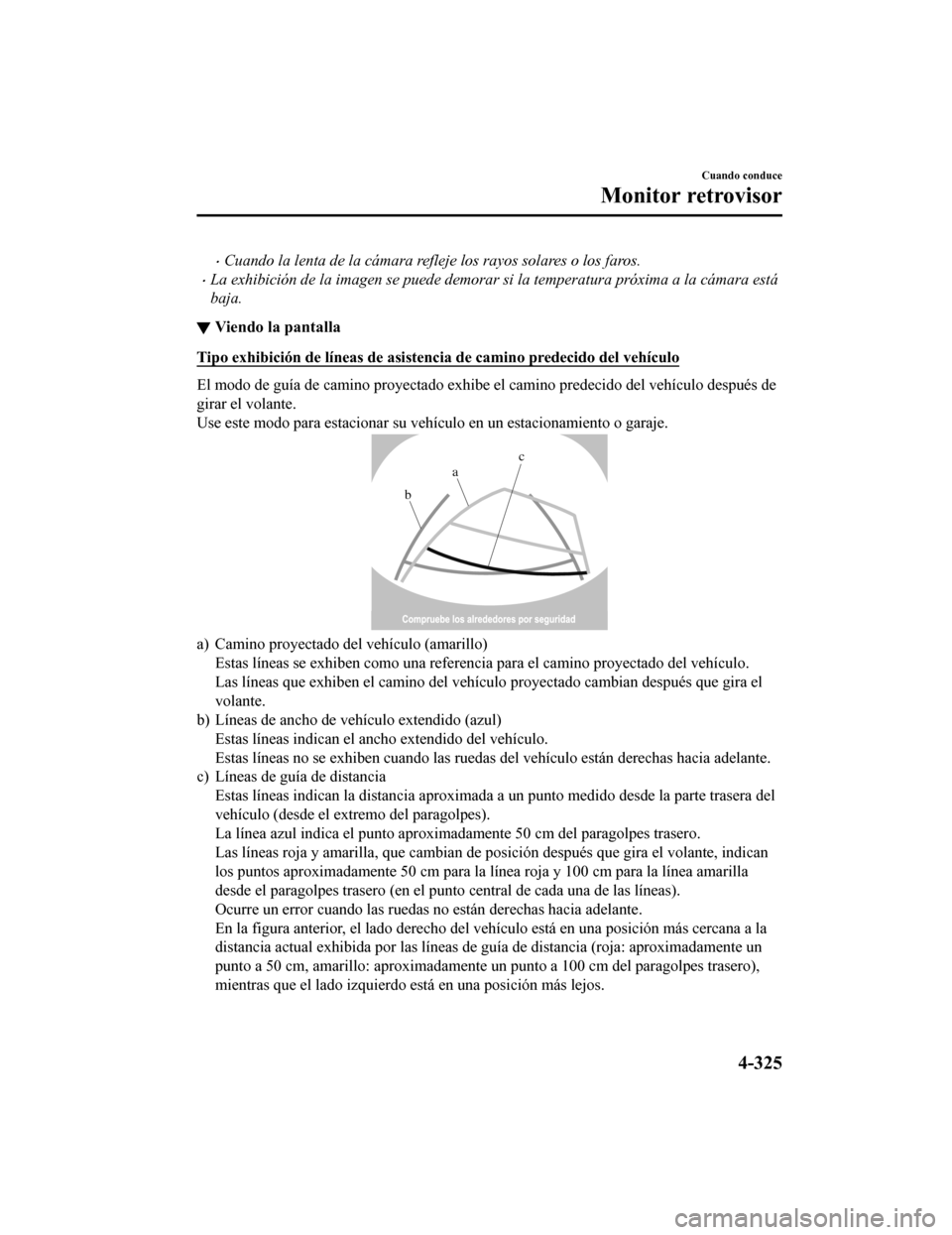 MAZDA MODEL 6 2020 Manual del propietario (in Spanish) •Cuando la lenta de la cámara refleje los rayos solares o los faros.
•La exhibición de la imagen se puede demorar si la temperatura próxima a la cámara está
baja.
▼Viendo la pantalla
Tipo e MAZDA MODEL 6 2020 Manual del propietario (in Spanish) •Cuando la lenta de la cámara refleje los rayos solares o los faros.
•La exhibición de la imagen se puede demorar si la temperatura próxima a la cámara está
baja.
▼Viendo la pantalla
Tipo e