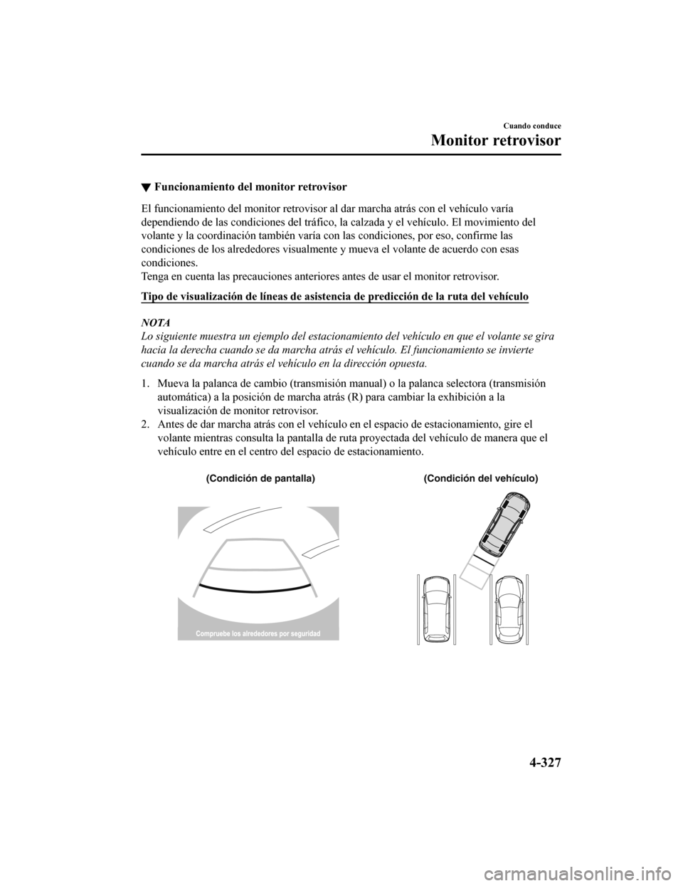MAZDA MODEL 6 2020 Manual del propietario (in Spanish) ▼Funcionamiento del monitor retrovisor
El funcionamiento del monitor retrovisor al dar marcha atrás co
n el vehículo varía
dependiendo de las condiciones del tráfico, la calzada y el veh ículo. MAZDA MODEL 6 2020 Manual del propietario (in Spanish) ▼Funcionamiento del monitor retrovisor
El funcionamiento del monitor retrovisor al dar marcha atrás co
n el vehículo varía
dependiendo de las condiciones del tráfico, la calzada y el veh ículo.