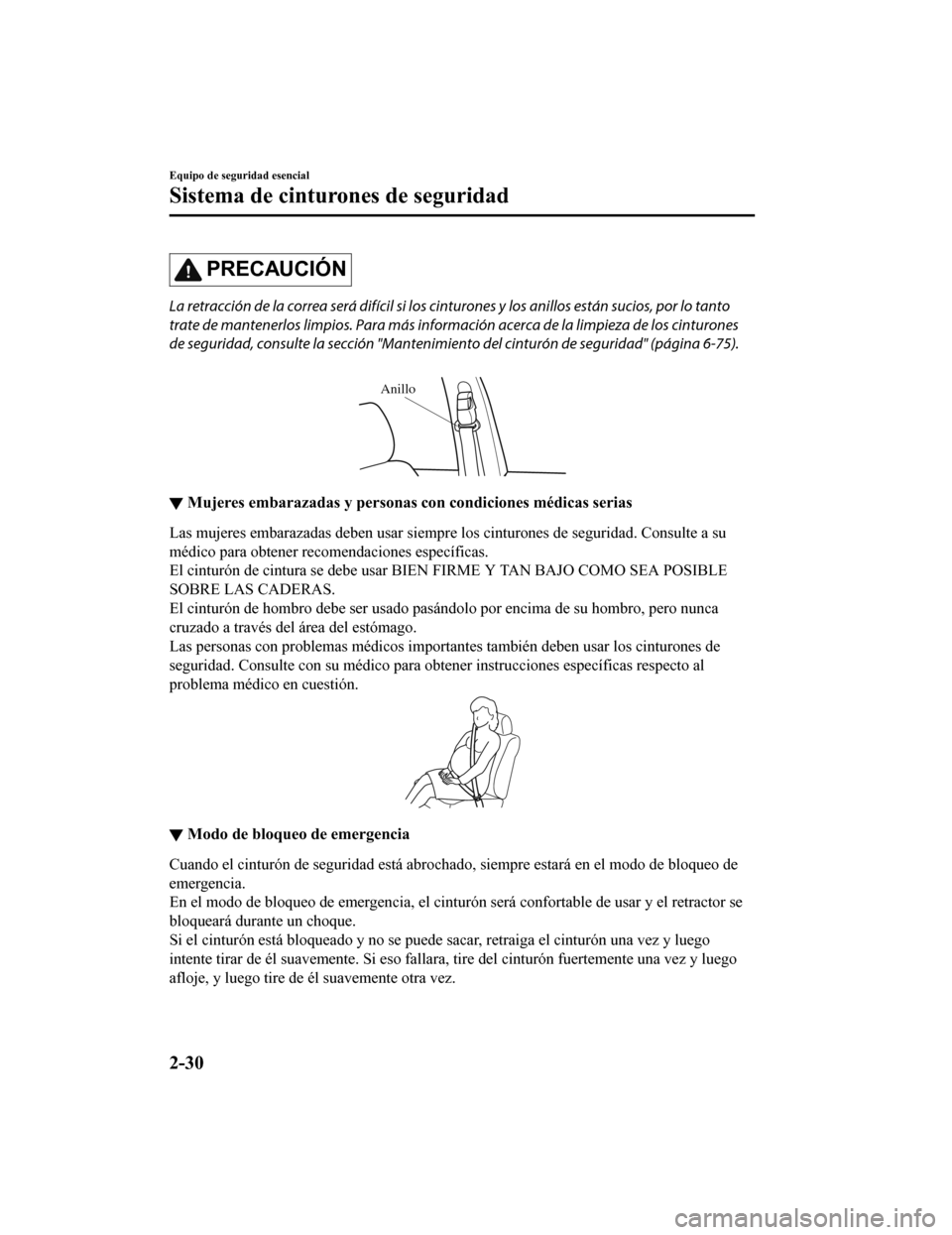 MAZDA MODEL 6 2020  Manual del propietario (in Spanish) PRECAUCIÓN
La retracción de la correa será difícil si los cinturones y los anillos están sucios, por lo tanto
trate de mantenerlos limpios. Para más informac ión acerca de la limpieza de los ci