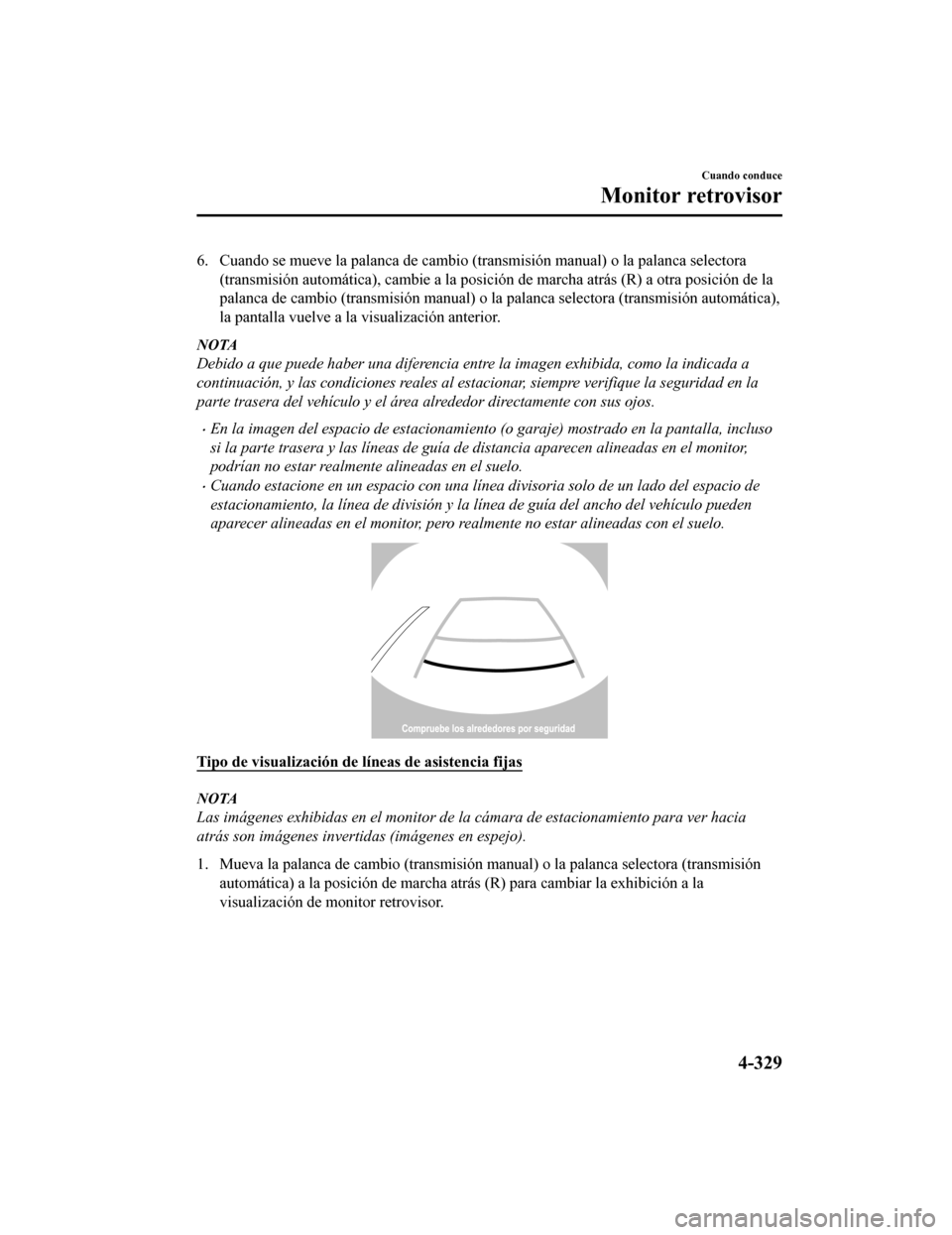 MAZDA MODEL 6 2020 Manual del propietario (in Spanish) 6. Cuando se mueve la palanca de cambio (transmisión manual) o la palanca selectora
(transmisión automática), cambie a la posición de marcha atrás (R) a otra posición de la
palanca de cambio (t MAZDA MODEL 6 2020 Manual del propietario (in Spanish) 6. Cuando se mueve la palanca de cambio (transmisión manual) o la palanca selectora
(transmisión automática), cambie a la posición de marcha atrás (R) a otra posición de la
palanca de cambio (t