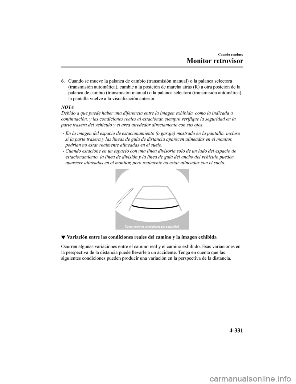 MAZDA MODEL 6 2020 Manual del propietario (in Spanish) 6. Cuando se mueve la palanca de cambio (transmisión manual) o la palanca selectora
(transmisión automática), cambie a la posición de marcha atrás (R) a otra posición de la
palanca de cambio (t MAZDA MODEL 6 2020 Manual del propietario (in Spanish) 6. Cuando se mueve la palanca de cambio (transmisión manual) o la palanca selectora
(transmisión automática), cambie a la posición de marcha atrás (R) a otra posición de la
palanca de cambio (t