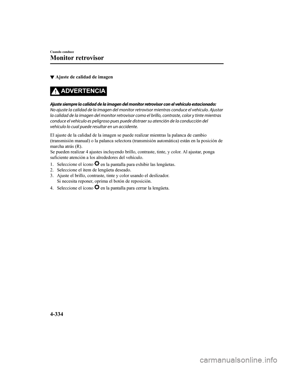 MAZDA MODEL 6 2020 Manual del propietario (in Spanish) ▼Ajuste de calidad de imagen
ADVERTENCIA
Ajuste siempre la calidad de la imagen del monitor retrovisor con el vehículo estacionado:
No ajuste la calidad de la imagen del monitor
retrovisor mientra MAZDA MODEL 6 2020 Manual del propietario (in Spanish) ▼Ajuste de calidad de imagen
ADVERTENCIA
Ajuste siempre la calidad de la imagen del monitor retrovisor con el vehículo estacionado:
No ajuste la calidad de la imagen del monitor
retrovisor mientra