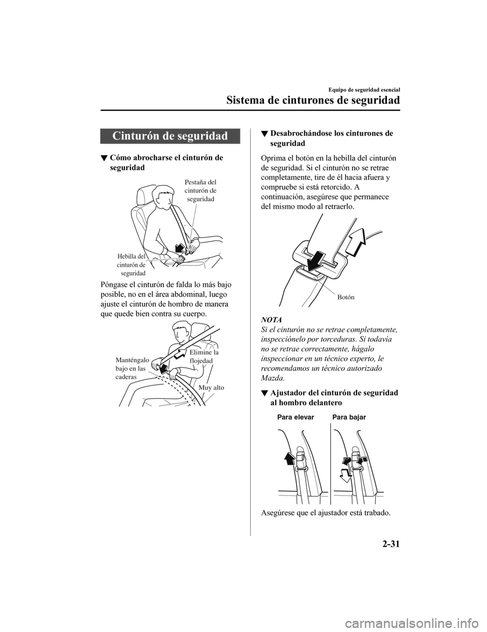 MAZDA MODEL 6 2020 Manual del propietario (in Spanish) Cinturón de seguridad
▼Cómo abrocharse el cinturón de
seguridad
Hebilla del
cinturón de seguridad
Pestaña del
cinturón de seguridad
Póngase el cinturón de falda lo más bajo
posible, no e MAZDA MODEL 6 2020 Manual del propietario (in Spanish) Cinturón de seguridad
▼Cómo abrocharse el cinturón de
seguridad
Hebilla del
cinturón de seguridad
Pestaña del
cinturón de seguridad
Póngase el cinturón de falda lo más bajo
posible, no e
