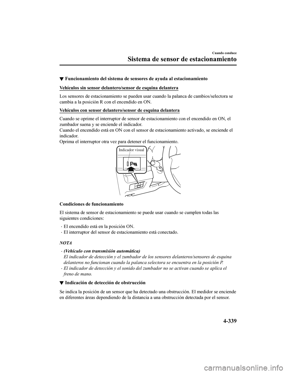 MAZDA MODEL 6 2020 Manual del propietario (in Spanish) ▼Funcionamiento del sistema de se
nsores de ayuda al estacionamiento
Vehículos sin sensor delantero/sensor de esquina delantera
Los sensores de estacionamiento se pueden usar cuando la palanca de MAZDA MODEL 6 2020 Manual del propietario (in Spanish) ▼Funcionamiento del sistema de se
nsores de ayuda al estacionamiento
Vehículos sin sensor delantero/sensor de esquina delantera
Los sensores de estacionamiento se pueden usar cuando la palanca de