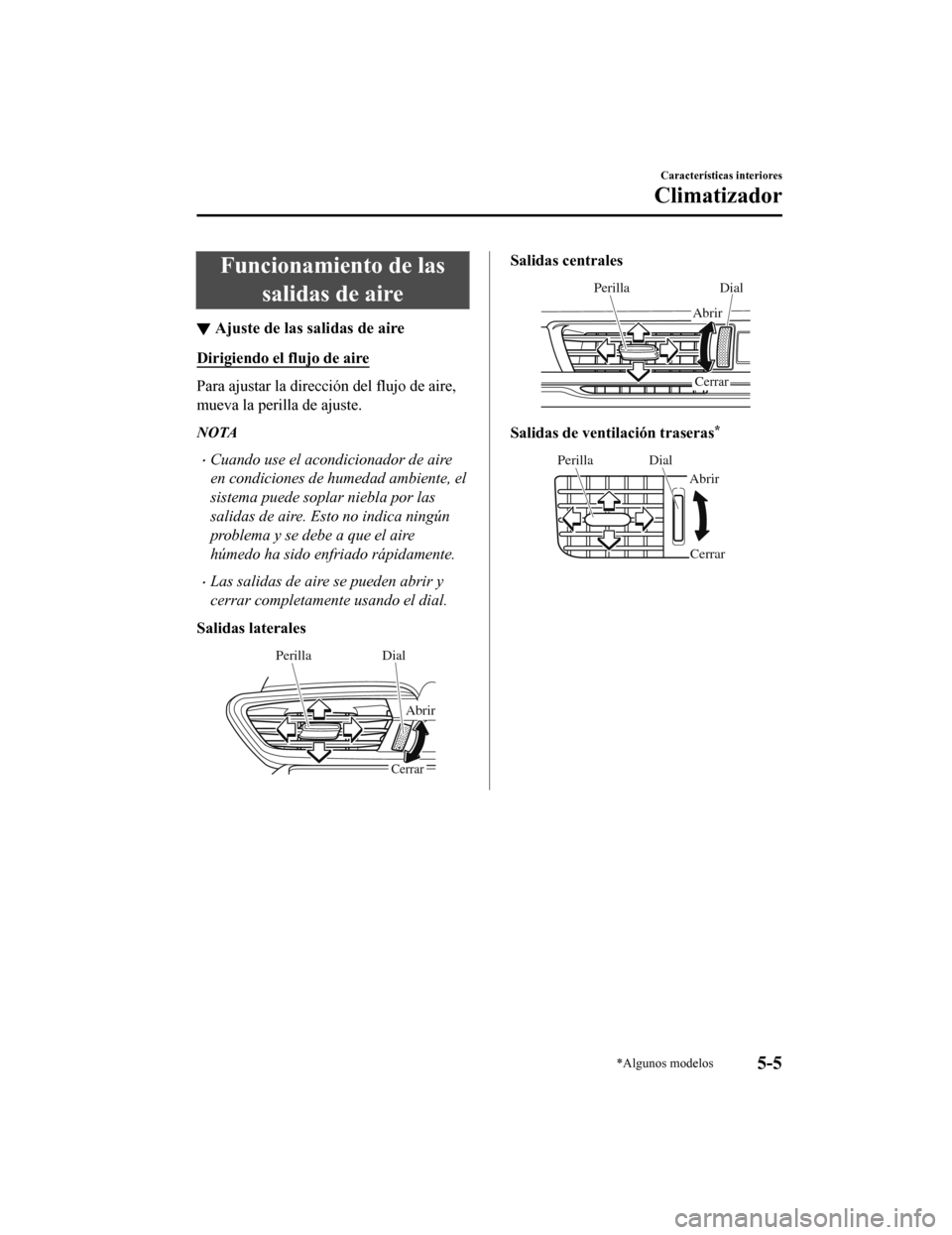 MAZDA MODEL 6 2020 Manual del propietario (in Spanish) Funcionamiento de lassalidas de aire
▼Ajuste de las salidas de aire
Dirigiendo el flujo de aire
Para ajustar la dirección del flujo de aire,
mueva la perilla de ajuste.
NOTA
•Cuando use el acondi MAZDA MODEL 6 2020 Manual del propietario (in Spanish) Funcionamiento de lassalidas de aire
▼Ajuste de las salidas de aire
Dirigiendo el flujo de aire
Para ajustar la dirección del flujo de aire,
mueva la perilla de ajuste.
NOTA
•Cuando use el acondi