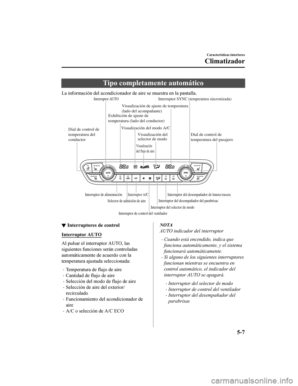 MAZDA MODEL 6 2020 Manual del propietario (in Spanish) Tipo completamente automático
La información del acondicionador de aire se muestra en la pantalla.
Interruptor AUTOInterruptor SYNC (temperatura sincronizada)
Dial de control de
temperatura del pas MAZDA MODEL 6 2020 Manual del propietario (in Spanish) Tipo completamente automático
La información del acondicionador de aire se muestra en la pantalla.
Interruptor AUTOInterruptor SYNC (temperatura sincronizada)
Dial de control de
temperatura del pas