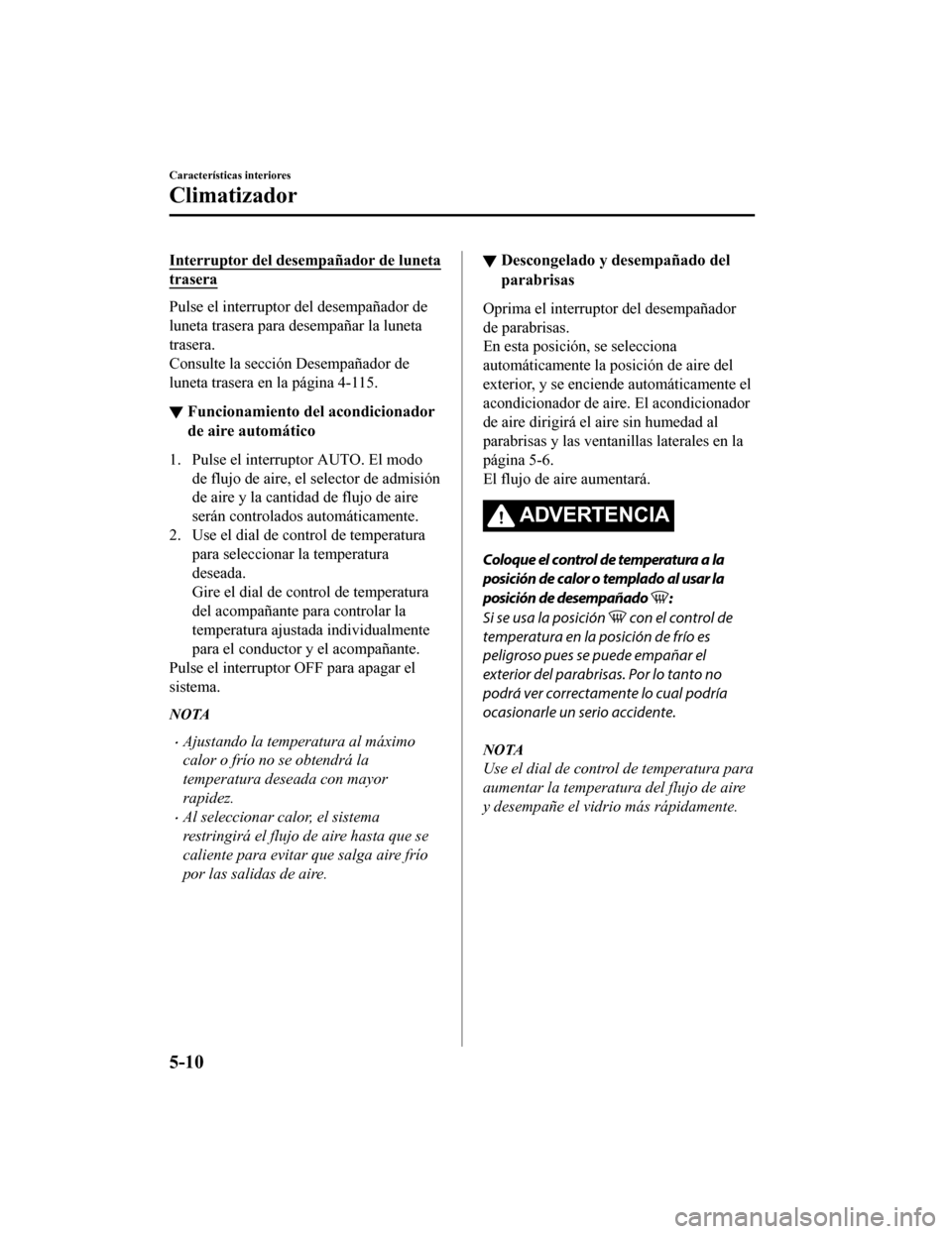 MAZDA MODEL 6 2020 Manual del propietario (in Spanish) Interruptor del desempañador de luneta
trasera
Pulse el interruptor del desempañador de
luneta trasera para desempañar la luneta
trasera.
Consulte la sección Desempañador de
luneta trasera en la MAZDA MODEL 6 2020 Manual del propietario (in Spanish) Interruptor del desempañador de luneta
trasera
Pulse el interruptor del desempañador de
luneta trasera para desempañar la luneta
trasera.
Consulte la sección Desempañador de
luneta trasera en la
