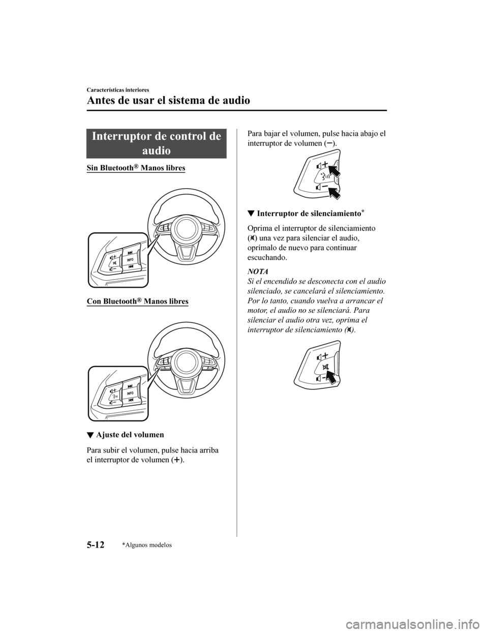 MAZDA MODEL 6 2020 Manual del propietario (in Spanish) Interruptor de control deaudio
Sin Bluetooth® Manos libres
Con Bluetooth® Manos libres
▼Ajuste del volumen
Para subir el volumen, pulse hacia arriba
el interruptor de volumen (
).
Para bajar e MAZDA MODEL 6 2020 Manual del propietario (in Spanish) Interruptor de control deaudio
Sin Bluetooth® Manos libres
Con Bluetooth® Manos libres
▼Ajuste del volumen
Para subir el volumen, pulse hacia arriba
el interruptor de volumen (
).
Para bajar e