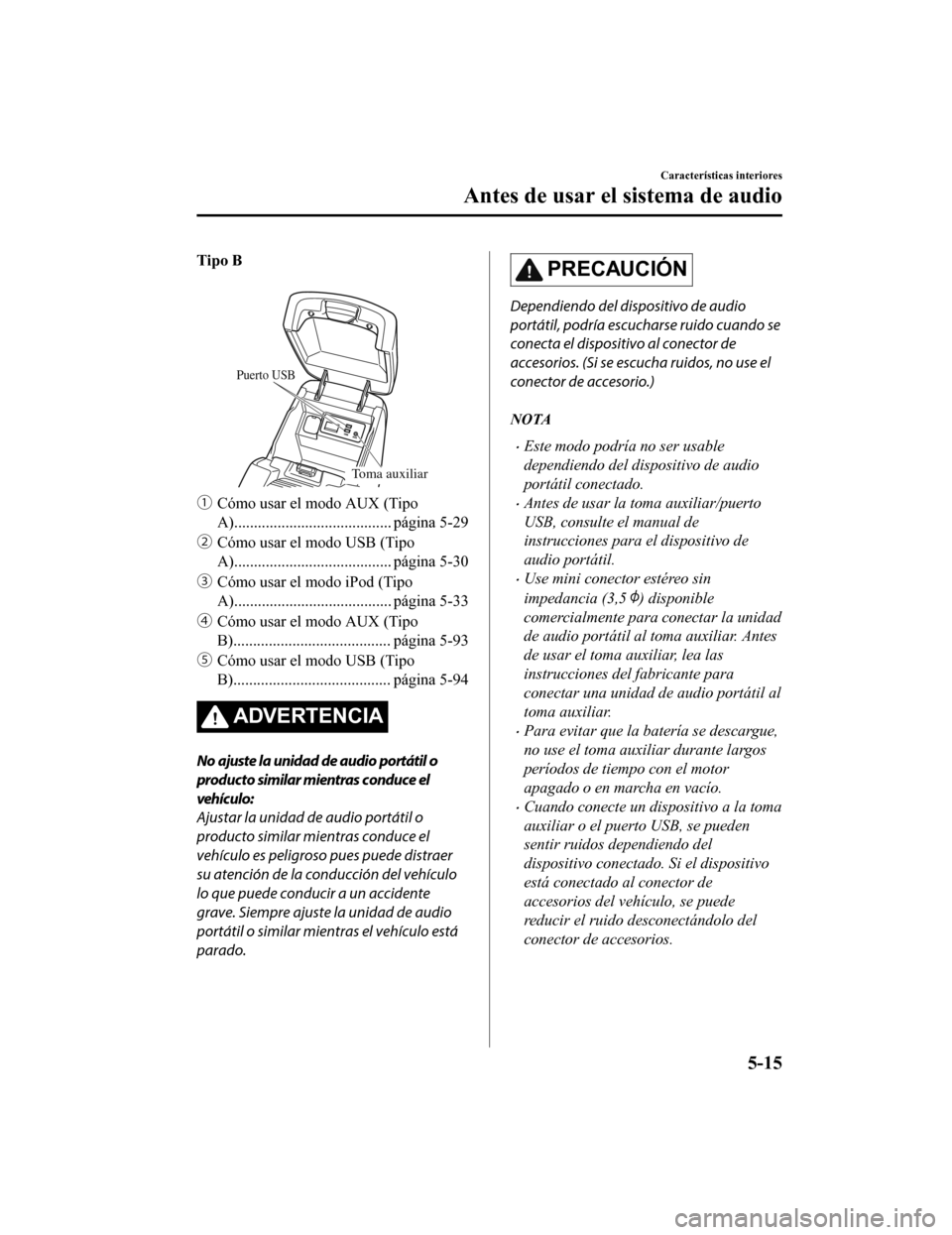 MAZDA MODEL 6 2020  Manual del propietario (in Spanish) Tipo B
 
Puerto USB
Toma auxiliar
ƒCómo usar el modo AUX (Tipo
A)........................................ página 5-29
„ Cómo usar el modo USB (Tipo
A)........................................ p