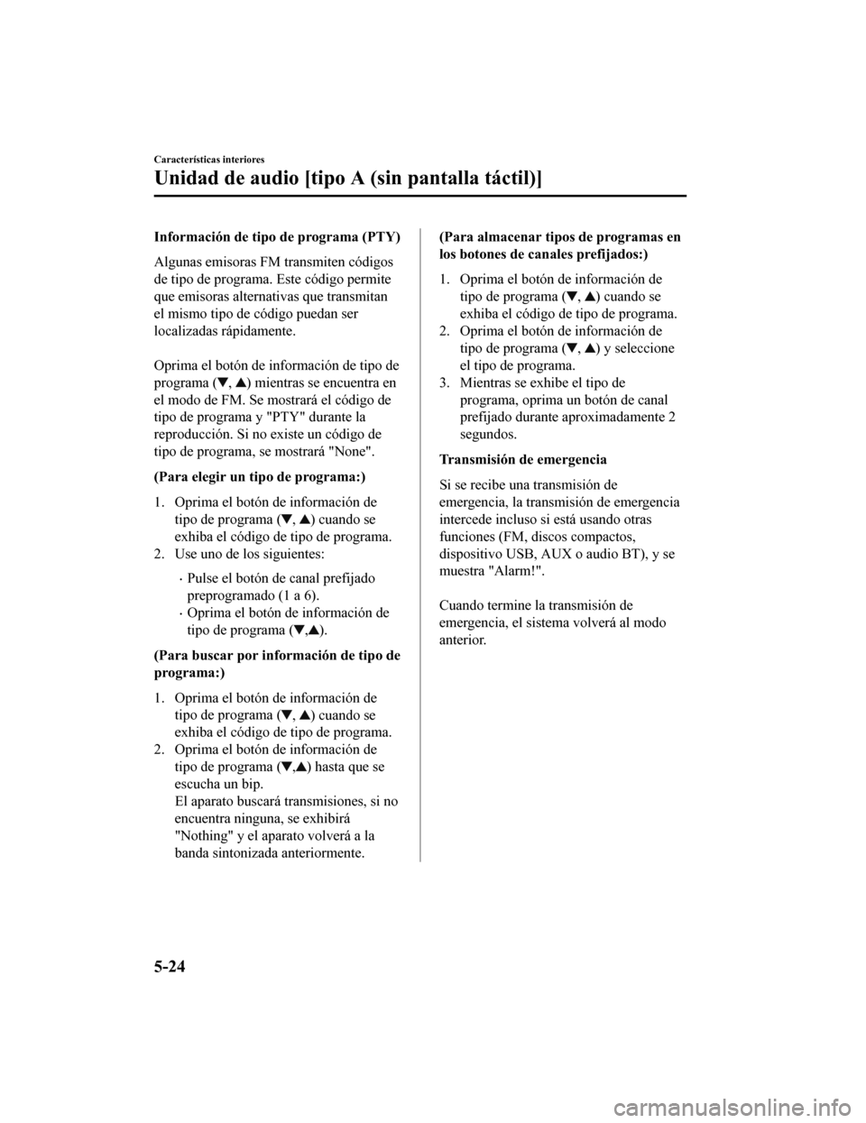 MAZDA MODEL 6 2020  Manual del propietario (in Spanish) Información de tipo de programa (PTY)
Algunas emisoras FM transmiten códigos
de tipo de programa. Este código permite
que emisoras alternativas que transmitan
el mismo tipo de código puedan ser
lo