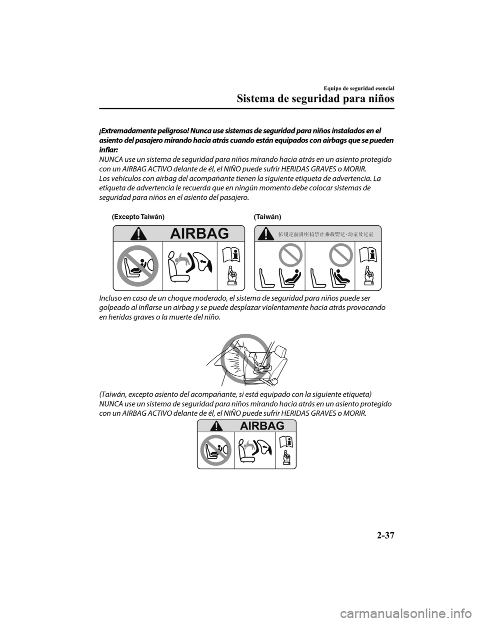 MAZDA MODEL 6 2020  Manual del propietario (in Spanish) ¡Extremadamente peligroso! Nunca use sistemas de seguridad para niños instalados en el
asiento del pasajero mirando hacia atrás cuando están equipados con airbags que se pueden
inflar:
NUNCA use u