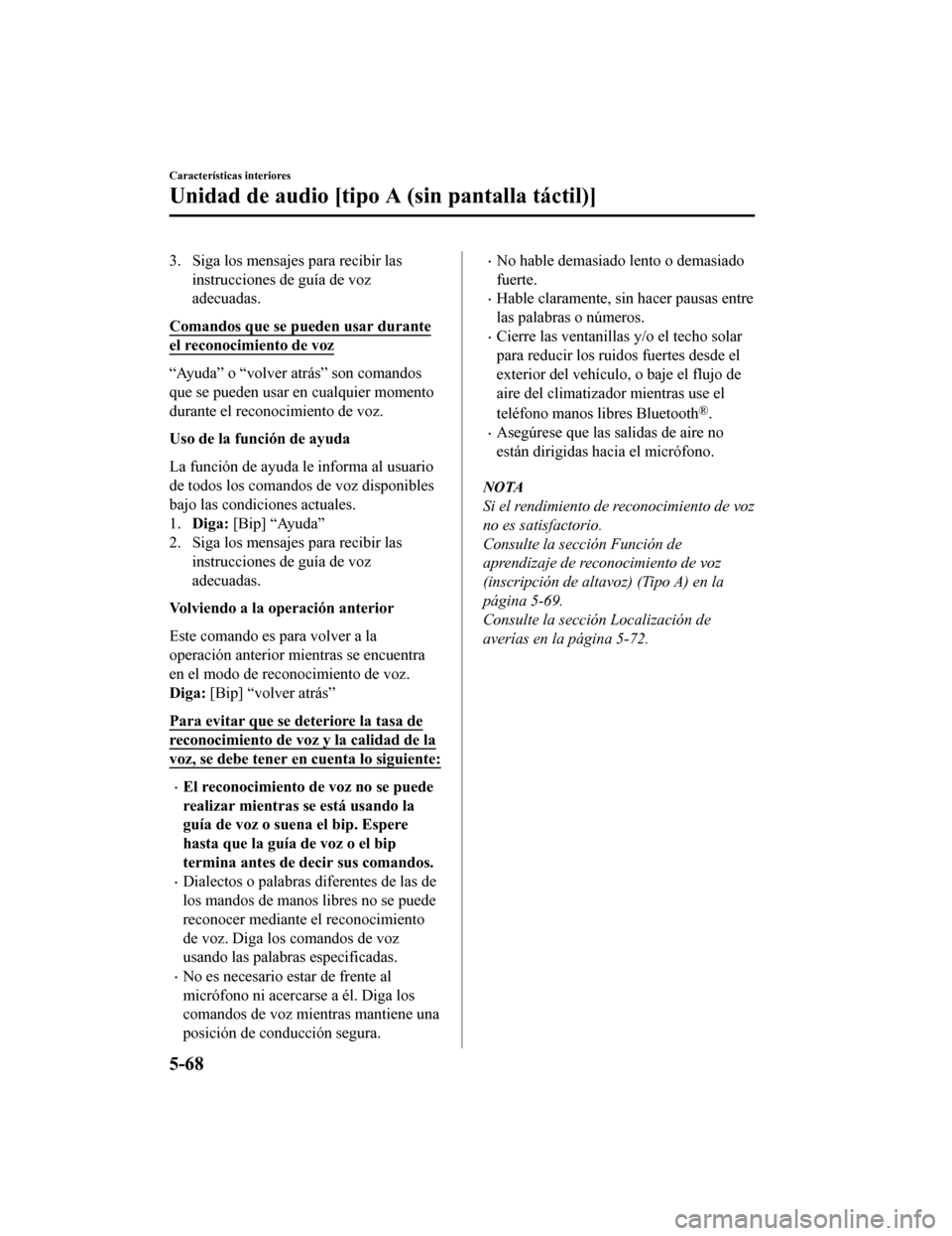 MAZDA MODEL 6 2020 Manual del propietario (in Spanish) 3. Siga los mensajes para recibir lasinstrucciones de guía de voz
adecuadas.
Comandos que se pue den usar durante
el reconocimiento de voz
“Ayuda” o “volver atrás” son comandos
que se pueden MAZDA MODEL 6 2020 Manual del propietario (in Spanish) 3. Siga los mensajes para recibir lasinstrucciones de guía de voz
adecuadas.
Comandos que se pue den usar durante
el reconocimiento de voz
“Ayuda” o “volver atrás” son comandos
que se pueden