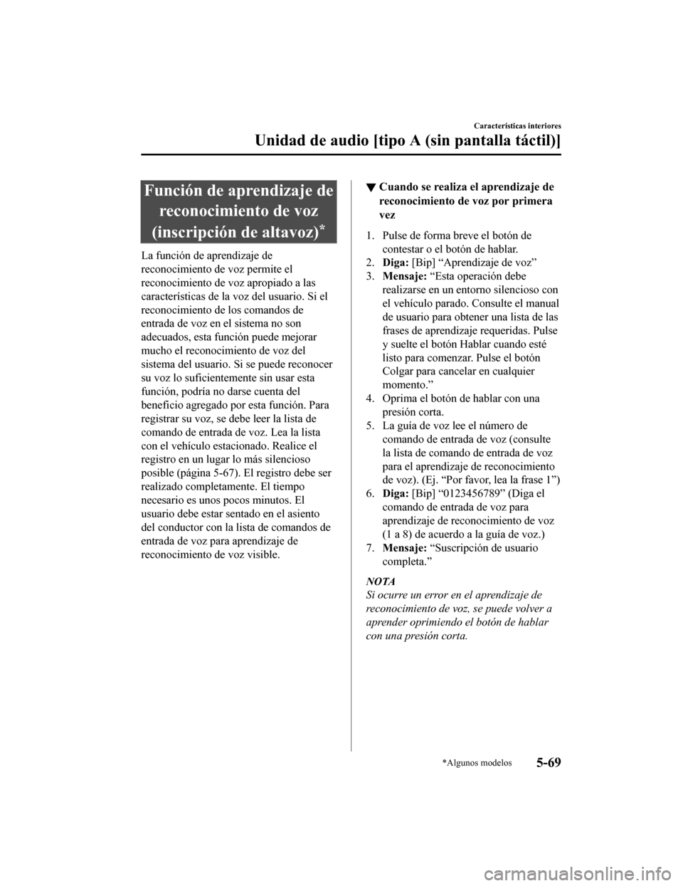 MAZDA MODEL 6 2020 Manual del propietario (in Spanish) Función de aprendizaje dereconocimiento de voz
(inscripción de altavoz)
*
La función de aprendizaje de
reconocimiento de voz permite el
reconocimiento de voz apropiado a las
características de la MAZDA MODEL 6 2020 Manual del propietario (in Spanish) Función de aprendizaje dereconocimiento de voz
(inscripción de altavoz)
*
La función de aprendizaje de
reconocimiento de voz permite el
reconocimiento de voz apropiado a las
características de la