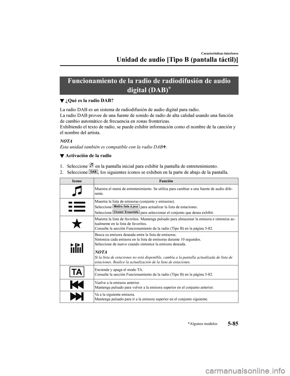 MAZDA MODEL 6 2020 Manual del propietario (in Spanish) Funcionamiento de la radio de radiodifusión de audiodigital (DAB)
*
▼¿Qué es la radio DAB?
La radio DAB es un sistema de radiodifusión de audio digital pa
ra radio.
La radio DAB provee de una fu MAZDA MODEL 6 2020 Manual del propietario (in Spanish) Funcionamiento de la radio de radiodifusión de audiodigital (DAB)
*
▼¿Qué es la radio DAB?
La radio DAB es un sistema de radiodifusión de audio digital pa
ra radio.
La radio DAB provee de una fu