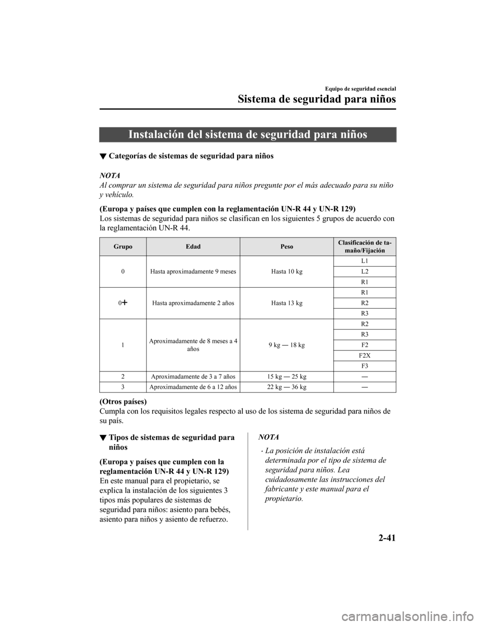 MAZDA MODEL 6 2020  Manual del propietario (in Spanish) Instalación del sistema de seguridad para niños
▼Categorías de sistemas de
 seguridad para niños
NOTA
Al comprar un sistema de seguridad para niños pregunte por el más adecuado para su niño
y