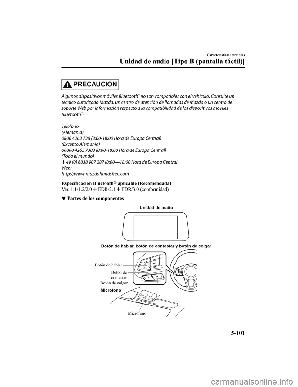 MAZDA MODEL 6 2020 Manual del propietario (in Spanish) PRECAUCIÓN
Algunos dispositivos móviles Bluetooth® no son compatibles con el vehículo. Consulte un
técnico autorizado Mazda, un centro de atención de llamadas de Mazda o un centro de
soporte Web MAZDA MODEL 6 2020 Manual del propietario (in Spanish) PRECAUCIÓN
Algunos dispositivos móviles Bluetooth® no son compatibles con el vehículo. Consulte un
técnico autorizado Mazda, un centro de atención de llamadas de Mazda o un centro de
soporte Web