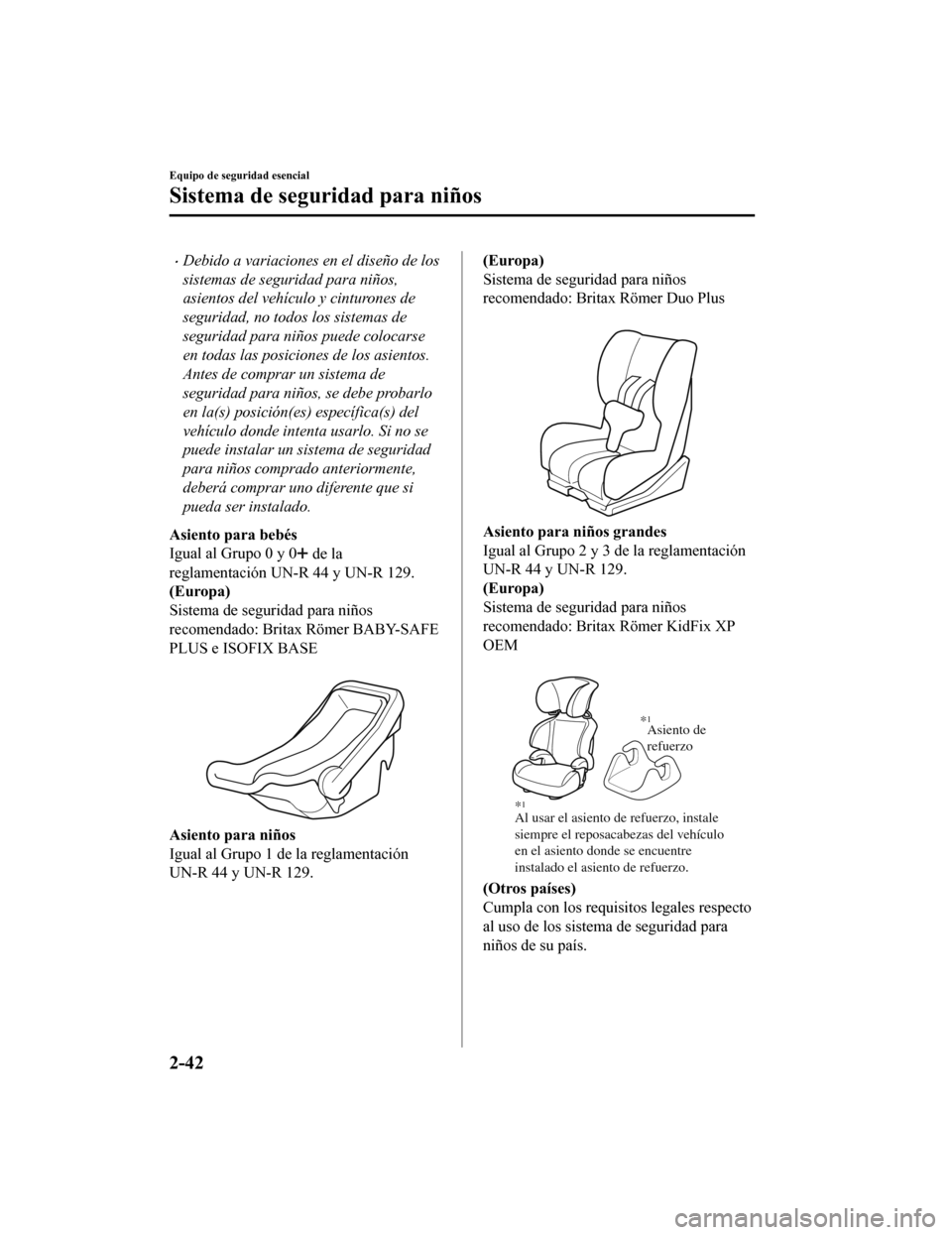 MAZDA MODEL 6 2020 Manual del propietario (in Spanish) •Debido a variaciones en el diseño de los
sistemas de seguridad para niños,
asientos del vehículo y cinturones de
seguridad, no todos los sistemas de
seguridad para niños puede colocarse
en toda MAZDA MODEL 6 2020 Manual del propietario (in Spanish) •Debido a variaciones en el diseño de los
sistemas de seguridad para niños,
asientos del vehículo y cinturones de
seguridad, no todos los sistemas de
seguridad para niños puede colocarse
en toda