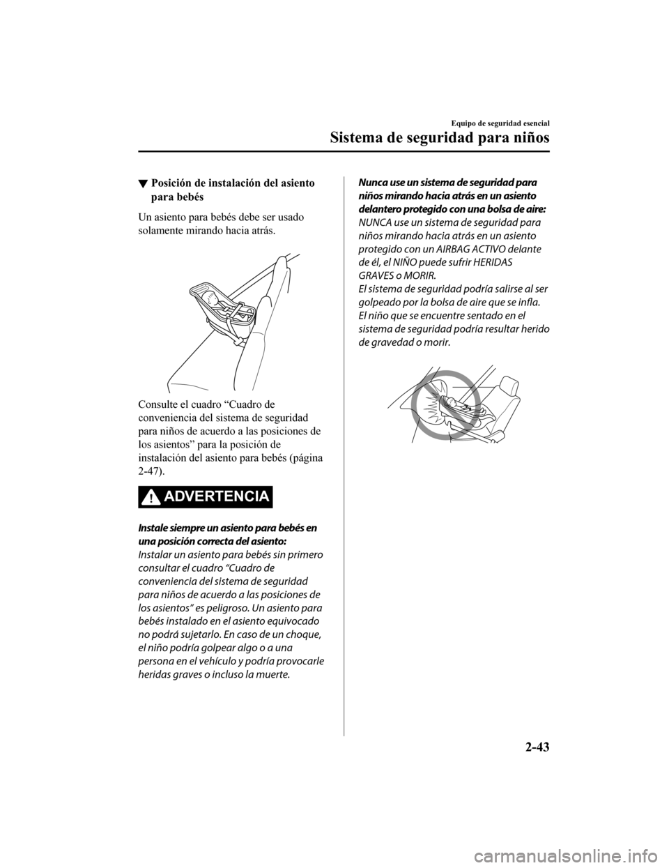 MAZDA MODEL 6 2020  Manual del propietario (in Spanish) ▼Posición de instalación del asiento
para bebés
Un asiento para bebés debe ser usado
solamente mirando hacia atrás.
 
Consulte el cuadro “Cuadro de
conveniencia del sistema de seguridad
para 