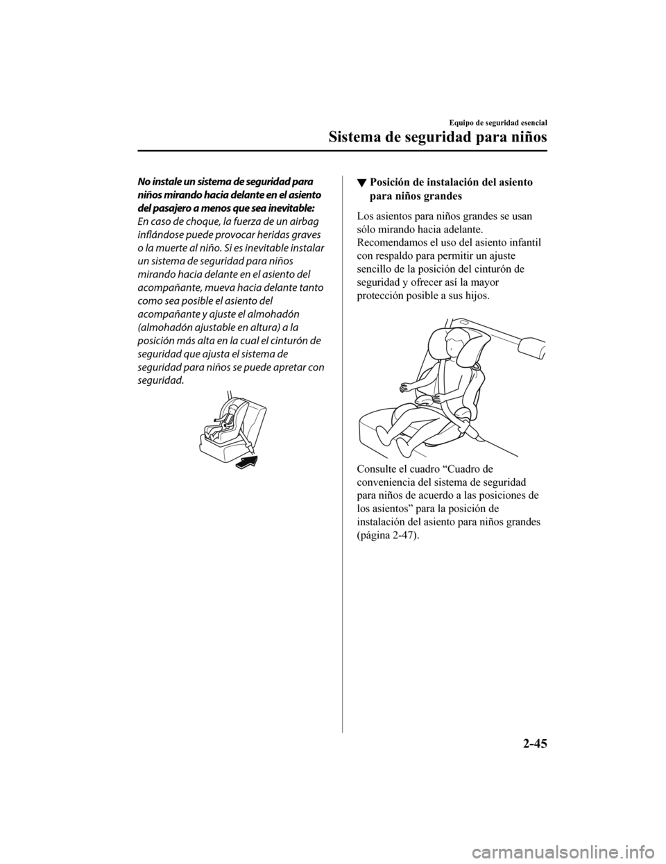 MAZDA MODEL 6 2020 Manual del propietario (in Spanish) No instale un sistema de seguridad para
niños mirando hacia delante en el asiento
del pasajero a menos que sea inevitable:
En caso de choque, la fuerza de un airbag
inflándose puede provocar heridas MAZDA MODEL 6 2020 Manual del propietario (in Spanish) No instale un sistema de seguridad para
niños mirando hacia delante en el asiento
del pasajero a menos que sea inevitable:
En caso de choque, la fuerza de un airbag
inflándose puede provocar heridas