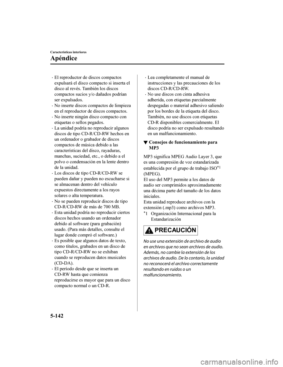 MAZDA MODEL 6 2020 Manual del propietario (in Spanish) •El reproductor de discos compactos
expulsará el disco compacto si inserta el
disco al revés. También los discos
compactos sucios y/o dañados podrían
ser expulsados.
•No inserte discos compac MAZDA MODEL 6 2020 Manual del propietario (in Spanish) •El reproductor de discos compactos
expulsará el disco compacto si inserta el
disco al revés. También los discos
compactos sucios y/o dañados podrían
ser expulsados.
•No inserte discos compac