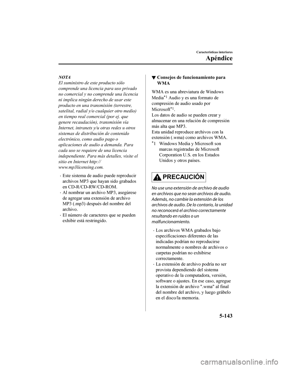 MAZDA MODEL 6 2020  Manual del propietario (in Spanish) NOTA
El suministro de este producto sólo
comprende una licencia para uso privado
no comercial y no comprende una licencia
ni implica ningún derecho de usar este
producto en una transmisión (terrest