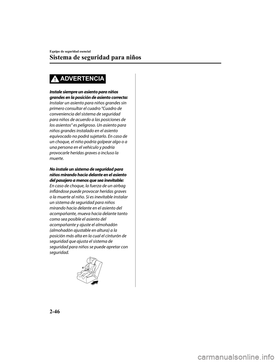 MAZDA MODEL 6 2020 Manual del propietario (in Spanish) ADVERTENCIA
Instale siempre un asiento para niños
grandes en la posición de asiento correcta:
Instalar un asiento para niños grandes sin
primero consultar el cuadro "Cuadro de
conveniencia del sist MAZDA MODEL 6 2020 Manual del propietario (in Spanish) ADVERTENCIA
Instale siempre un asiento para niños
grandes en la posición de asiento correcta:
Instalar un asiento para niños grandes sin
primero consultar el cuadro "Cuadro de
conveniencia del sist