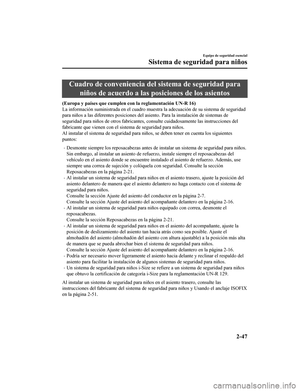 MAZDA MODEL 6 2020  Manual del propietario (in Spanish) Cuadro de conveniencia del sistema de seguridad paraniños de acuerdo a las posiciones de los asientos
(Europa y países que cumplen con la reglamentación UN-R 16)
La información suministrada en el 