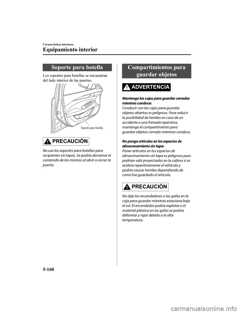 MAZDA MODEL 6 2020 Manual del propietario (in Spanish) Soporte para botella
Los soportes para botellas se encuentran
del lado interior de las puertas.
Soporte para botella
PRECAUCIÓN
No use los soportes para botellas para
recipientes sin tapas. Se podrí MAZDA MODEL 6 2020 Manual del propietario (in Spanish) Soporte para botella
Los soportes para botellas se encuentran
del lado interior de las puertas.
Soporte para botella
PRECAUCIÓN
No use los soportes para botellas para
recipientes sin tapas. Se podrí