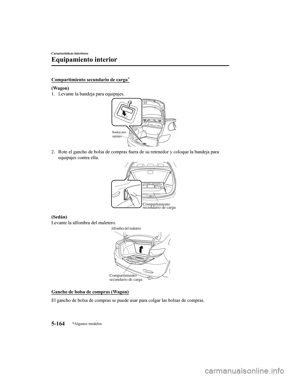 MAZDA MODEL 6 2020 Manual del propietario (in Spanish) Compartimiento secundario de carga*
(Wagon)
1. Levante la bandeja para equipajes.
Bandeja para
equipajes
2. Rote el gancho de bolsa de compras fuera de su retenedor y co loque la bandeja para
equipaj MAZDA MODEL 6 2020 Manual del propietario (in Spanish) Compartimiento secundario de carga*
(Wagon)
1. Levante la bandeja para equipajes.
Bandeja para
equipajes
2. Rote el gancho de bolsa de compras fuera de su retenedor y co loque la bandeja para
equipaj