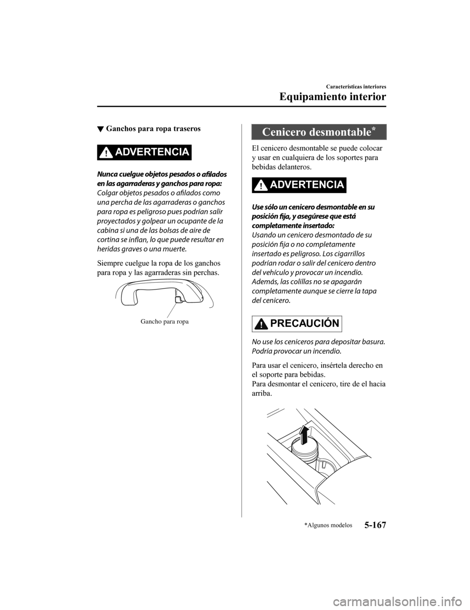 MAZDA MODEL 6 2020 Manual del propietario (in Spanish) ▼Ganchos para ropa traseros
ADVERTENCIA
Nunca cuelgue objetos pesados o
afilados
en las agarraderas y ganchos para ropa:
Colgar objetos pesados o afilados como
una percha de las agarraderas o ganc MAZDA MODEL 6 2020 Manual del propietario (in Spanish) ▼Ganchos para ropa traseros
ADVERTENCIA
Nunca cuelgue objetos pesados o
afilados
en las agarraderas y ganchos para ropa:
Colgar objetos pesados o afilados como
una percha de las agarraderas o ganc