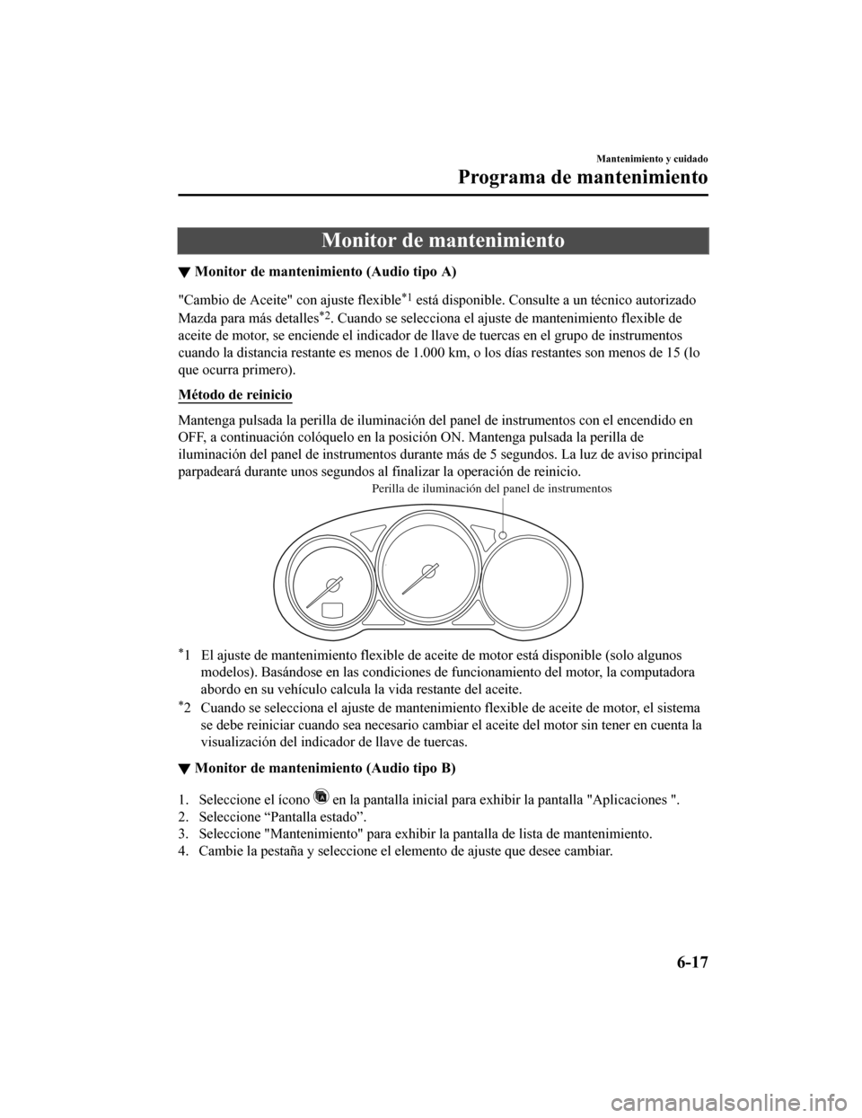 MAZDA MODEL 6 2020  Manual del propietario (in Spanish) Monitor de mantenimiento
▼Monitor de mantenimiento (Audio tipo A)
"Cambio de Aceite" con ajuste flexible*1 está disponible. Consulte a un técnico autorizado
Mazda para más detalles
*2. Cuando se 