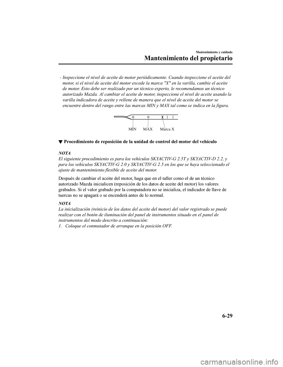 MAZDA MODEL 6 2020 Manual del propietario (in Spanish) •Inspeccione el nivel de aceite de motor periódicamente. Cuando inspeccione el aceite del
motor, si el nivel de aceite del motor excede la marca "X" en la varilla, cambie el aceite
de motor. Esto d MAZDA MODEL 6 2020 Manual del propietario (in Spanish) •Inspeccione el nivel de aceite de motor periódicamente. Cuando inspeccione el aceite del
motor, si el nivel de aceite del motor excede la marca "X" en la varilla, cambie el aceite
de motor. Esto d