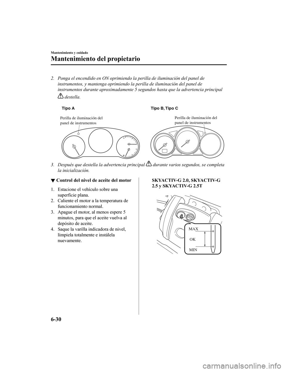 MAZDA MODEL 6 2020 Manual del propietario (in Spanish) 2. Ponga el encendido en ON oprimiendo la perilla de iluminación del panel deinstrumentos, y mantenga oprimiendo la perilla de iluminación del panel de
instrumentos durante aproximadamente 5 se gund MAZDA MODEL 6 2020 Manual del propietario (in Spanish) 2. Ponga el encendido en ON oprimiendo la perilla de iluminación del panel deinstrumentos, y mantenga oprimiendo la perilla de iluminación del panel de
instrumentos durante aproximadamente 5 se gund