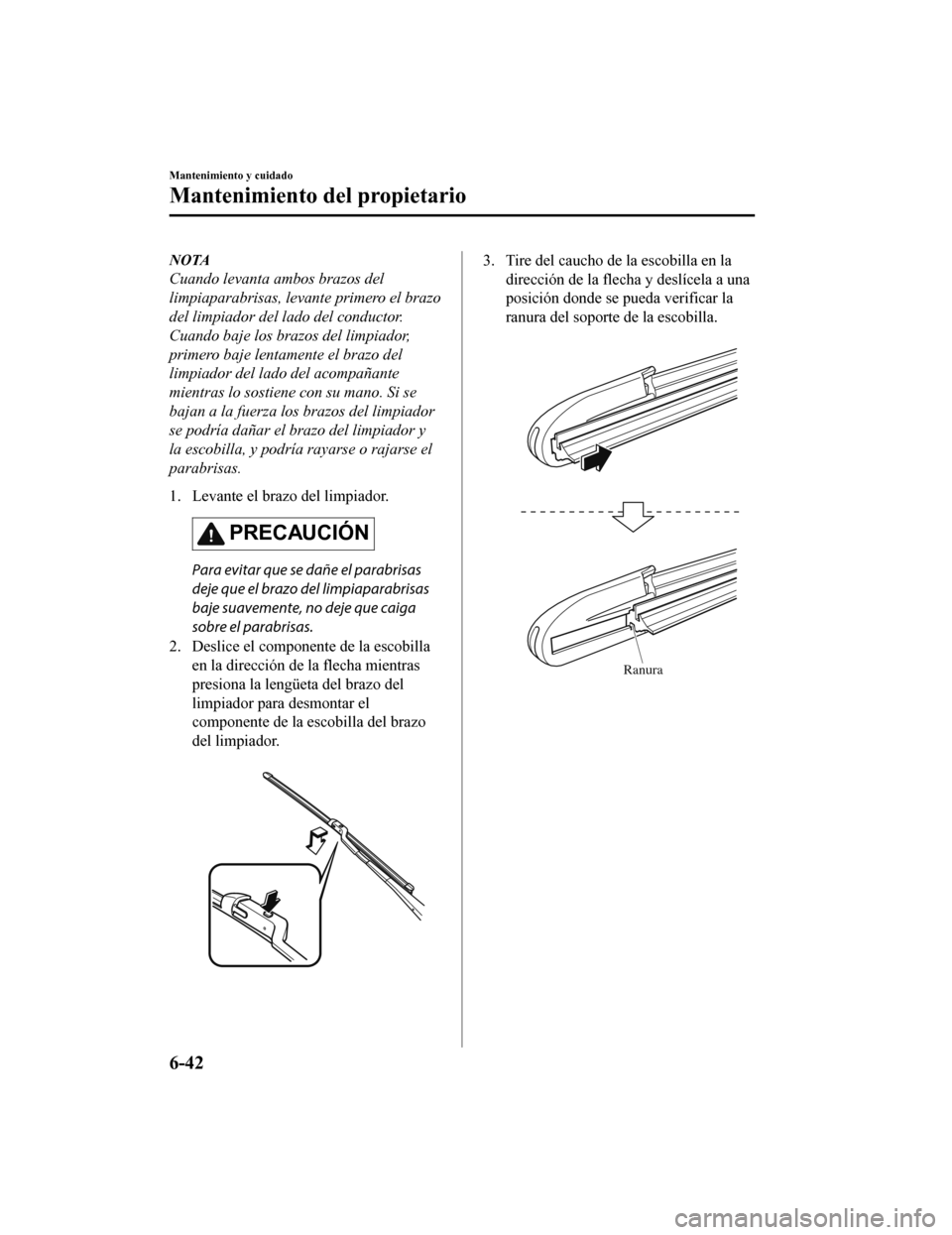 MAZDA MODEL 6 2020 Manual del propietario (in Spanish) NOTA
Cuando levanta ambos brazos del
limpiaparabrisas, levante primero el brazo
del limpiador del lado del conductor.
Cuando baje los brazos del limpiador,
primero baje lentamente el brazo del
limpiad MAZDA MODEL 6 2020 Manual del propietario (in Spanish) NOTA
Cuando levanta ambos brazos del
limpiaparabrisas, levante primero el brazo
del limpiador del lado del conductor.
Cuando baje los brazos del limpiador,
primero baje lentamente el brazo del
limpiad