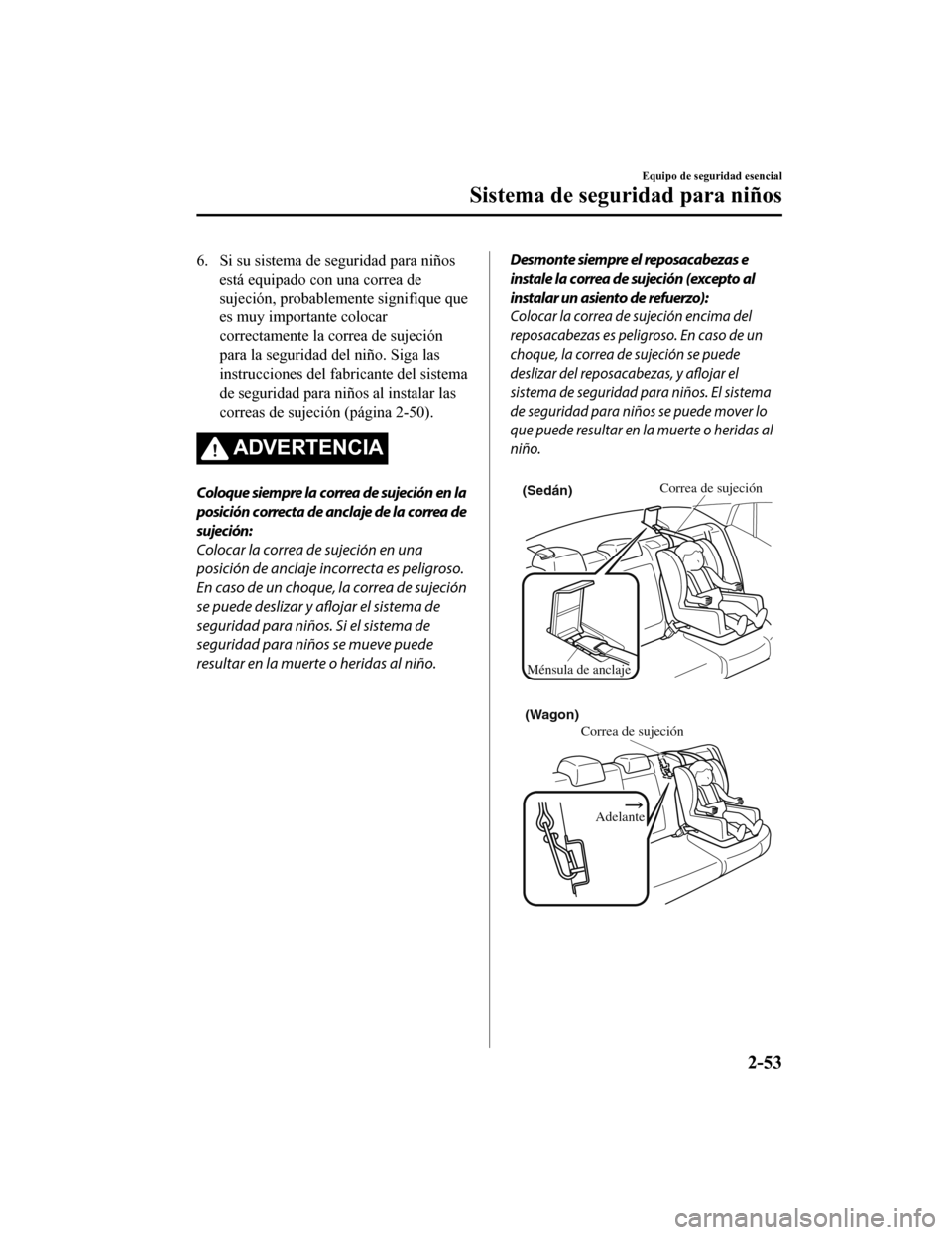 MAZDA MODEL 6 2020 Manual del propietario (in Spanish) 6. Si su sistema de seguridad para niñosestá equipado con una correa de
sujeción, probablemente signifique que
es muy importante colocar
correctamente la correa de sujeción
para la seguridad del n MAZDA MODEL 6 2020 Manual del propietario (in Spanish) 6. Si su sistema de seguridad para niñosestá equipado con una correa de
sujeción, probablemente signifique que
es muy importante colocar
correctamente la correa de sujeción
para la seguridad del n
