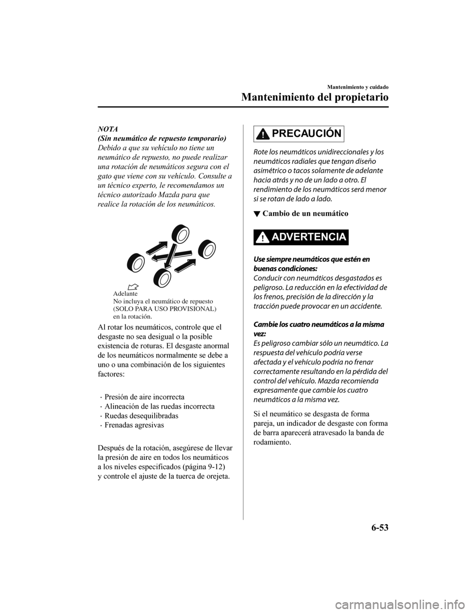 MAZDA MODEL 6 2020 Manual del propietario (in Spanish) NOTA
(Sin neumático de repuesto temporario)
Debido a que su vehículo no tiene un
neumático de repuesto, no puede realizar
una rotación de neumáticos segura con el
gato que viene con su vehículo. MAZDA MODEL 6 2020 Manual del propietario (in Spanish) NOTA
(Sin neumático de repuesto temporario)
Debido a que su vehículo no tiene un
neumático de repuesto, no puede realizar
una rotación de neumáticos segura con el
gato que viene con su vehículo.