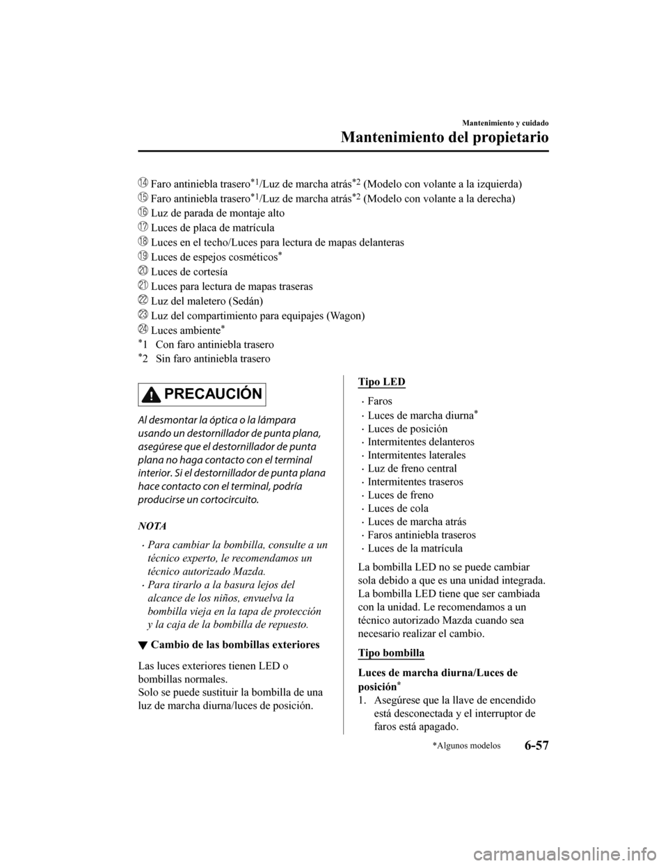 MAZDA MODEL 6 2020 Manual del propietario (in Spanish) Faro antiniebla trasero*1/Luz de marcha atrás*2 (Modelo con volante a la izquierda)
Faro antiniebla trasero*1/Luz de marcha atrás*2 (Modelo con volante a la derecha)
Luz de parada de montaje alto MAZDA MODEL 6 2020 Manual del propietario (in Spanish) Faro antiniebla trasero*1/Luz de marcha atrás*2 (Modelo con volante a la izquierda)
Faro antiniebla trasero*1/Luz de marcha atrás*2 (Modelo con volante a la derecha)
Luz de parada de montaje alto