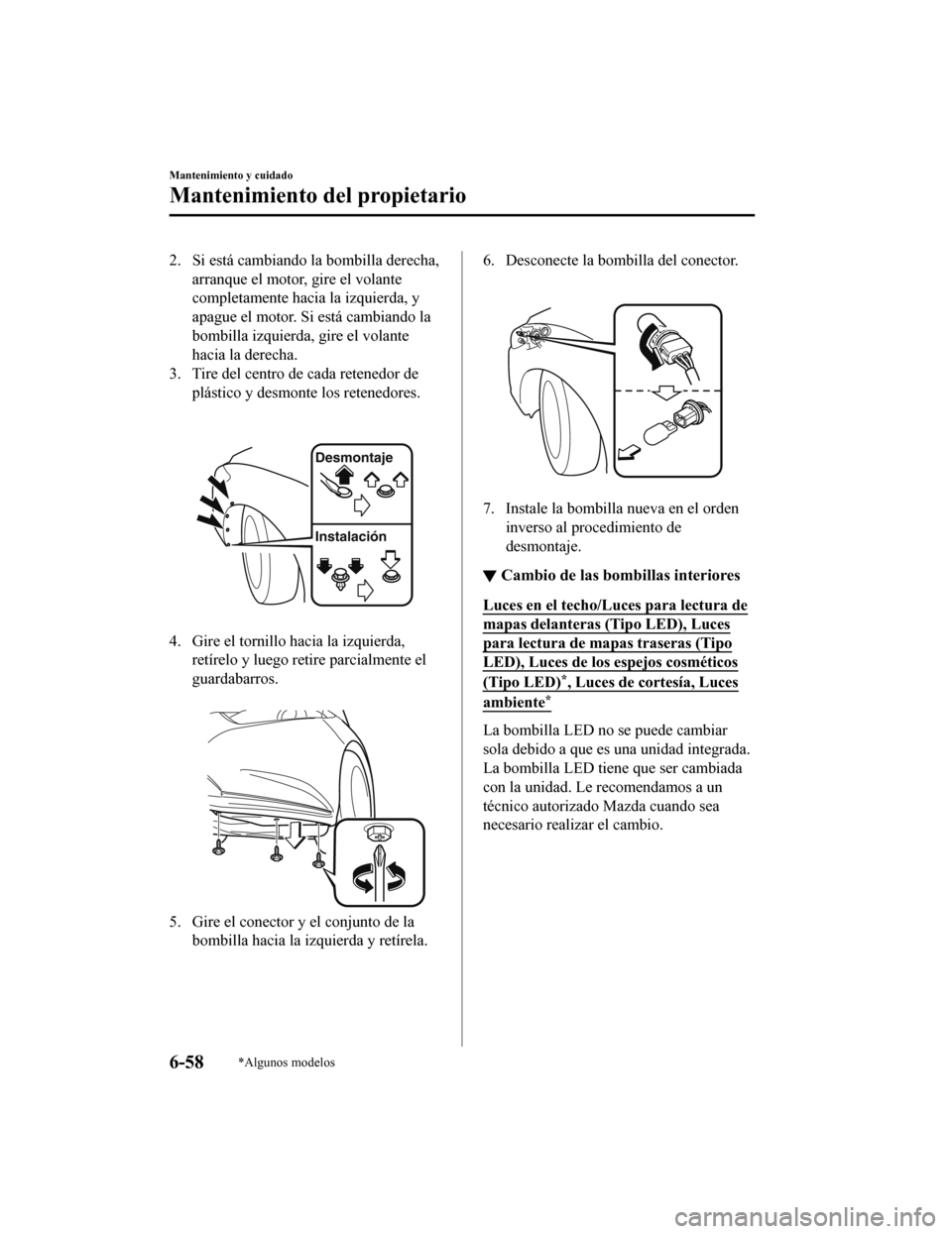 MAZDA MODEL 6 2020 Manual del propietario (in Spanish) 2. Si está cambiando la bombilla derecha,arranque el motor, gire el volante
completamente hacia la izquierda, y
apague el motor. Si está cambiando la
bombilla izquierda, gire el volante
hacia la de MAZDA MODEL 6 2020 Manual del propietario (in Spanish) 2. Si está cambiando la bombilla derecha,arranque el motor, gire el volante
completamente hacia la izquierda, y
apague el motor. Si está cambiando la
bombilla izquierda, gire el volante
hacia la de