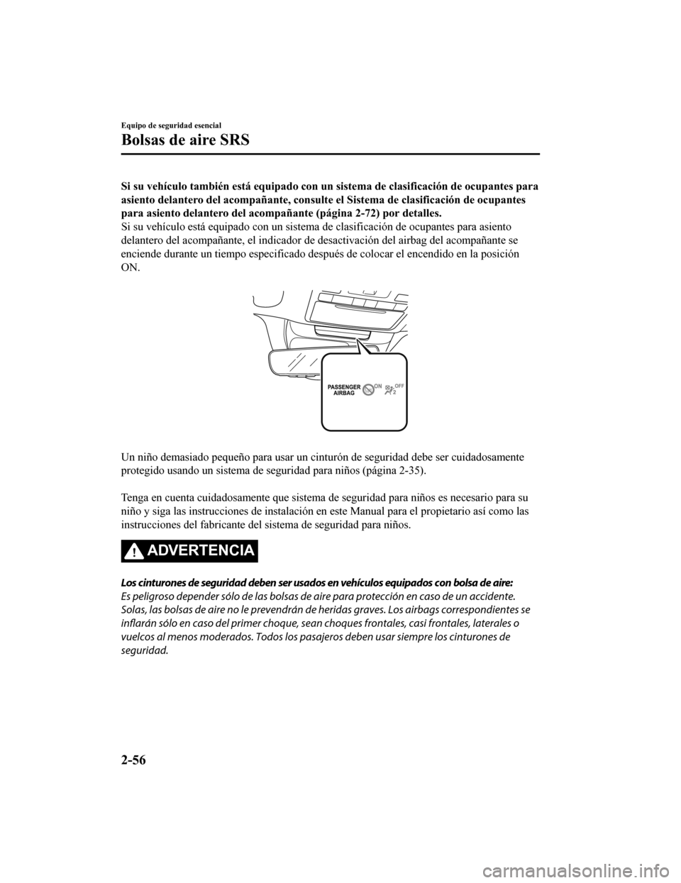 MAZDA MODEL 6 2020  Manual del propietario (in Spanish) Si su vehículo también está equipado con un sistema de clasificación de ocupantes para
asiento delantero del acompañante, consulte el Sistema de clasi ficación de ocupantes
para asiento delanter