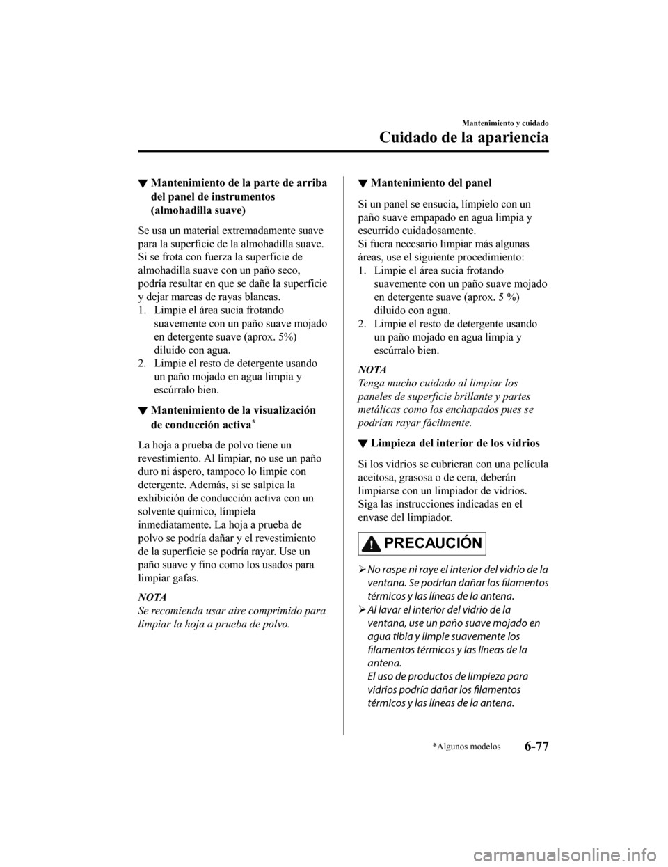 MAZDA MODEL 6 2020 Manual del propietario (in Spanish) ▼Mantenimiento de l
a parte de arriba
del panel de instrumentos
(almohadilla suave)
Se usa un material extremadamente suave
para la superficie de la almohadilla suave.
Si se frota con fuer za la sup MAZDA MODEL 6 2020 Manual del propietario (in Spanish) ▼Mantenimiento de l
a parte de arriba
del panel de instrumentos
(almohadilla suave)
Se usa un material extremadamente suave
para la superficie de la almohadilla suave.
Si se frota con fuer za la sup