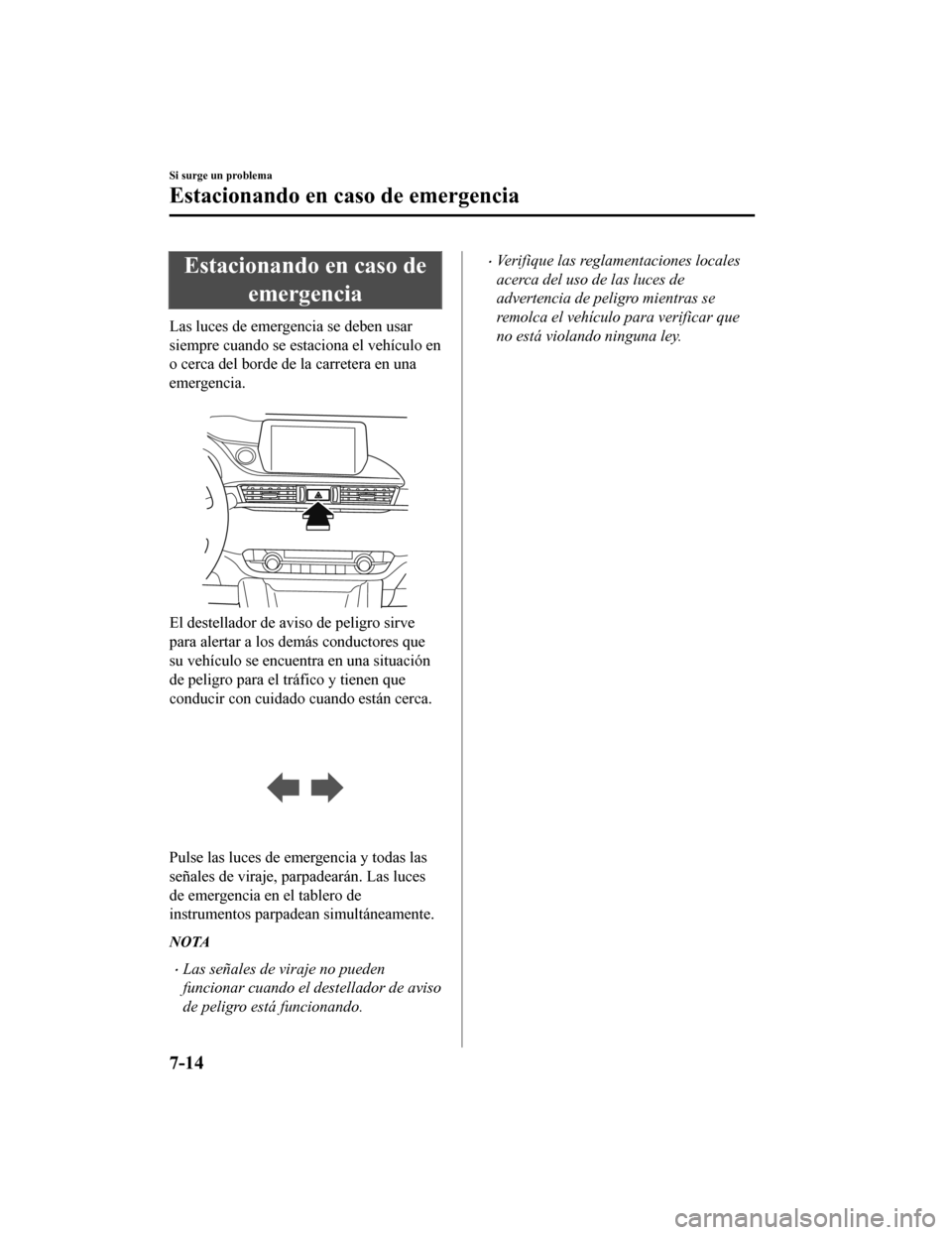 MAZDA MODEL 6 2020 Manual del propietario (in Spanish) Estacionando en caso deemergencia
Las luces de emergencia se deben usar
siempre cuando se estaciona el vehículo en
o cerca del borde de la carretera en una
emergencia.
El destellador de av iso de p MAZDA MODEL 6 2020 Manual del propietario (in Spanish) Estacionando en caso deemergencia
Las luces de emergencia se deben usar
siempre cuando se estaciona el vehículo en
o cerca del borde de la carretera en una
emergencia.
El destellador de av iso de p