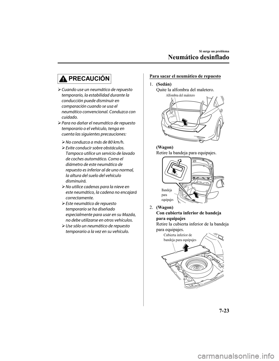 MAZDA MODEL 6 2020 Manual del propietario (in Spanish) PRECAUCIÓN
Cuando use un neumático de repuesto
temporario, la estabilidad durante la
conducción puede disminuir en
comparación cuando se usa el
neumático convencional. Conduzca con
cuidado.
ïƒ MAZDA MODEL 6 2020 Manual del propietario (in Spanish) PRECAUCIÓN
Cuando use un neumático de repuesto
temporario, la estabilidad durante la
conducción puede disminuir en
comparación cuando se usa el
neumático convencional. Conduzca con
cuidado.
ïƒ