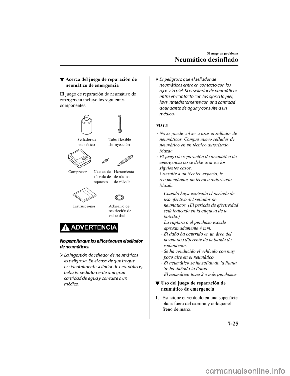 MAZDA MODEL 6 2020 Manual del propietario (in Spanish) ▼Acerca del juego de reparación de
neumático de emergencia
El juego de reparación de neumático de
emergencia incluye los siguientes
componentes.
Sellador de
neumático Tubo flexible
de inyec MAZDA MODEL 6 2020 Manual del propietario (in Spanish) ▼Acerca del juego de reparación de
neumático de emergencia
El juego de reparación de neumático de
emergencia incluye los siguientes
componentes.
Sellador de
neumático Tubo flexible
de inyec