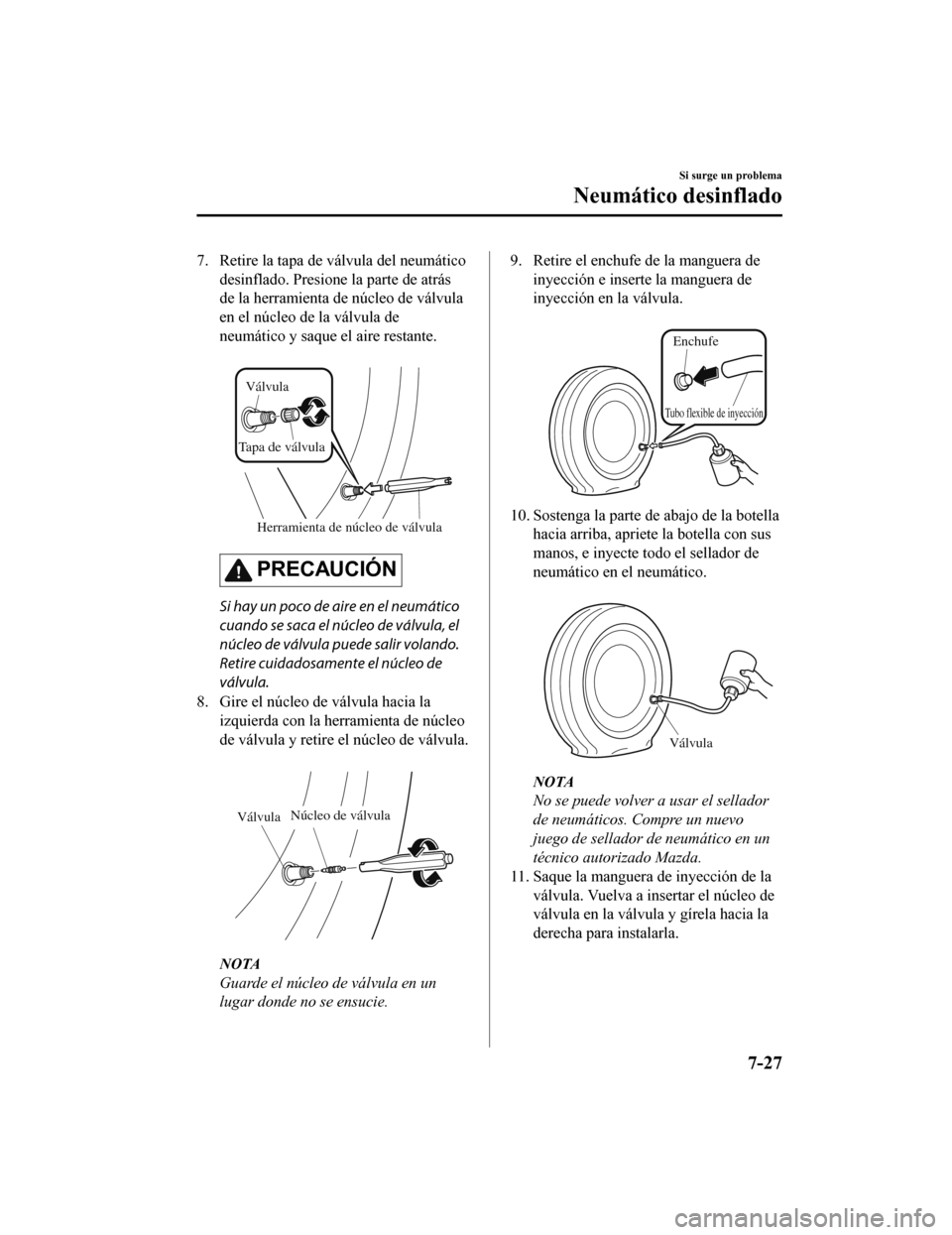 MAZDA MODEL 6 2020 Manual del propietario (in Spanish) 7. Retire la tapa de válvula del neumáticodesinflado. Presione la parte de atrás
de la herramienta de núcleo de válvula
en el núcleo de la válvula de
neumático y saque el aire restante.
Herr MAZDA MODEL 6 2020 Manual del propietario (in Spanish) 7. Retire la tapa de válvula del neumáticodesinflado. Presione la parte de atrás
de la herramienta de núcleo de válvula
en el núcleo de la válvula de
neumático y saque el aire restante.
Herr