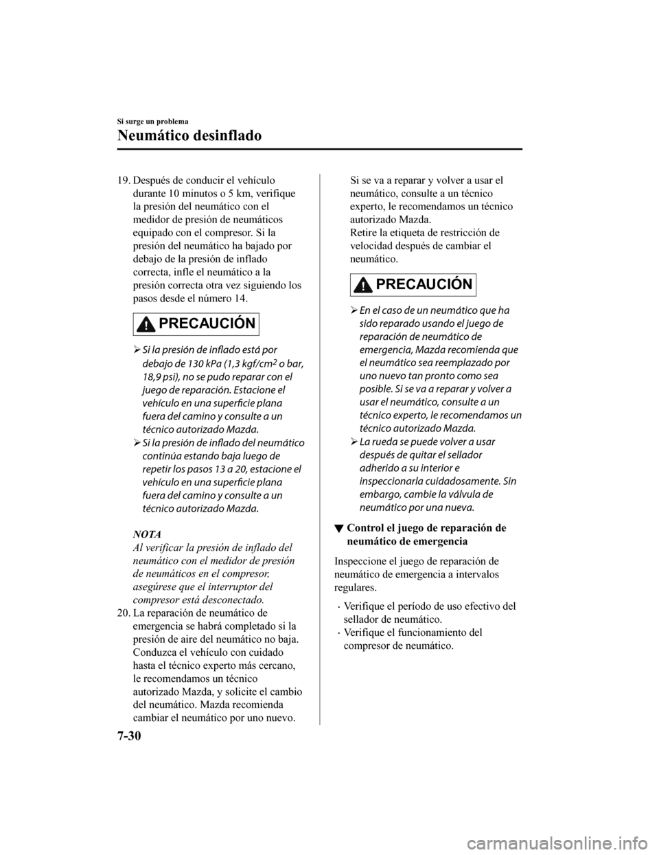 MAZDA MODEL 6 2020 Manual del propietario (in Spanish) 19. Después de conducir el vehículodurante 10 minutos o 5 km, verifique
la presión del neumático con el
medidor de presión de neumáticos
equipado con el compresor. Si la
presión del neumático MAZDA MODEL 6 2020 Manual del propietario (in Spanish) 19. Después de conducir el vehículodurante 10 minutos o 5 km, verifique
la presión del neumático con el
medidor de presión de neumáticos
equipado con el compresor. Si la
presión del neumático
