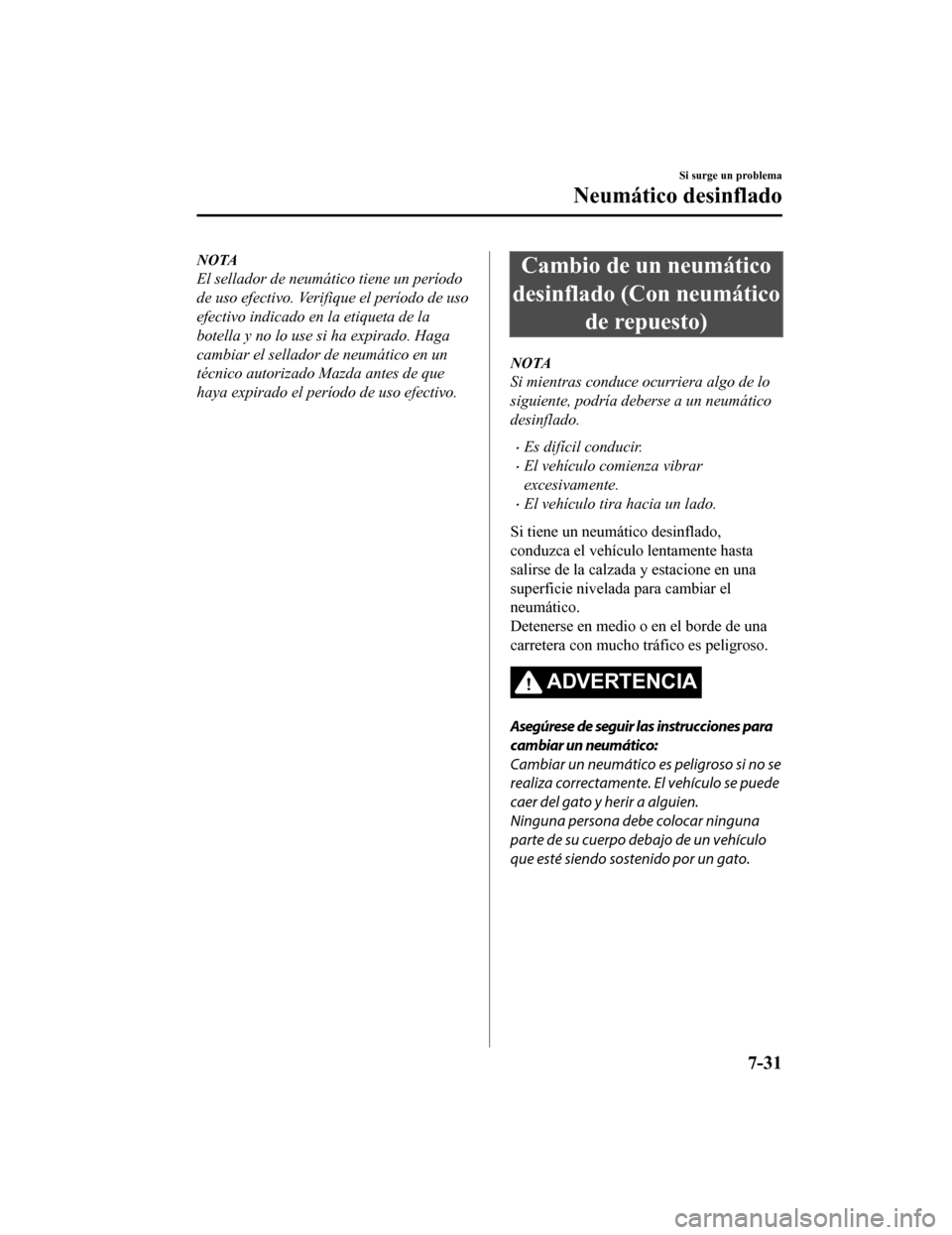 MAZDA MODEL 6 2020 Manual del propietario (in Spanish) NOTA
El sellador de neumático tiene un período
de uso efectivo. Verifique el período de uso
efectivo indicado en la etiqueta de la
botella y no lo use si ha expirado. Haga
cambiar el sellador de ne MAZDA MODEL 6 2020 Manual del propietario (in Spanish) NOTA
El sellador de neumático tiene un período
de uso efectivo. Verifique el período de uso
efectivo indicado en la etiqueta de la
botella y no lo use si ha expirado. Haga
cambiar el sellador de ne