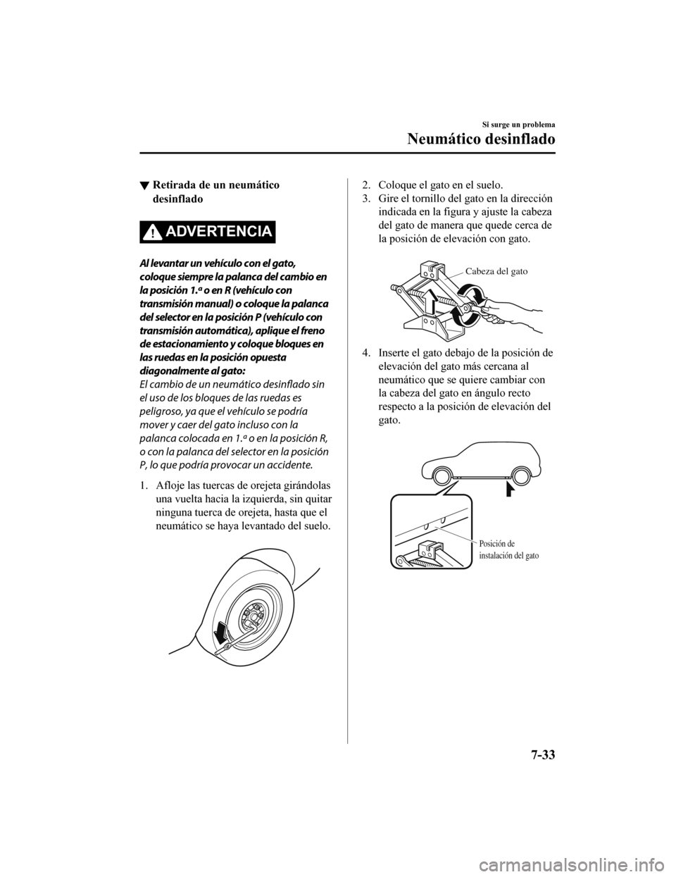 MAZDA MODEL 6 2020 Manual del propietario (in Spanish) ▼Retirada de un neumático
desinflado
ADVERTENCIA
Al levantar un vehículo con el gato,
coloque siempre la palanca del cambio en
la posición 1.ª o en R (vehículo con
transmisión manual) o coloqu MAZDA MODEL 6 2020 Manual del propietario (in Spanish) ▼Retirada de un neumático
desinflado
ADVERTENCIA
Al levantar un vehículo con el gato,
coloque siempre la palanca del cambio en
la posición 1.ª o en R (vehículo con
transmisión manual) o coloqu