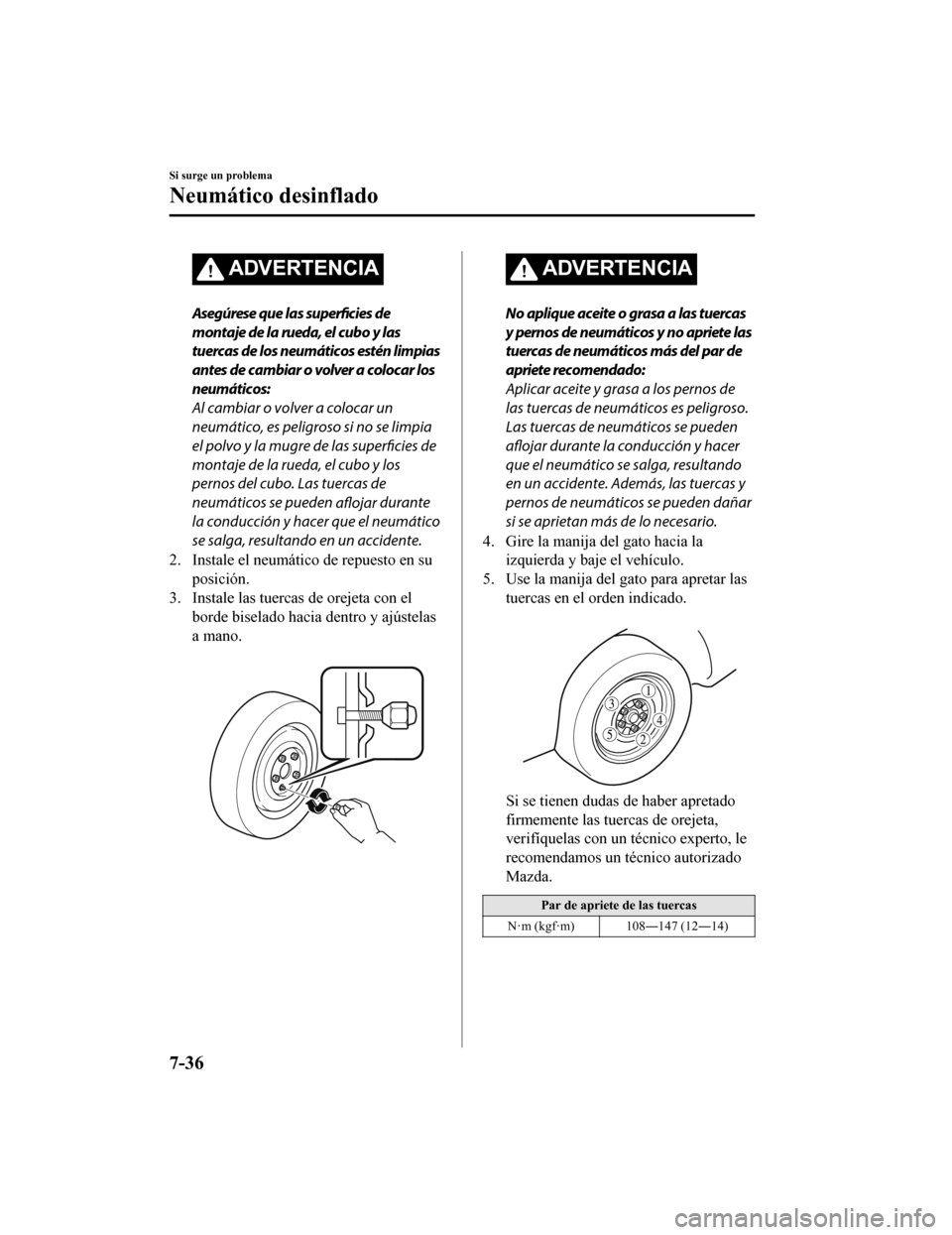 MAZDA MODEL 6 2020 Manual del propietario (in Spanish) ADVERTENCIA
Asegúrese que las superficies de
montaje de la rueda, el cubo y las
tuercas de los neumáticos estén limpias
antes de cambiar o volver a colocar los
neumáticos:
Al cambiar o volver a co MAZDA MODEL 6 2020 Manual del propietario (in Spanish) ADVERTENCIA
Asegúrese que las superficies de
montaje de la rueda, el cubo y las
tuercas de los neumáticos estén limpias
antes de cambiar o volver a colocar los
neumáticos:
Al cambiar o volver a co