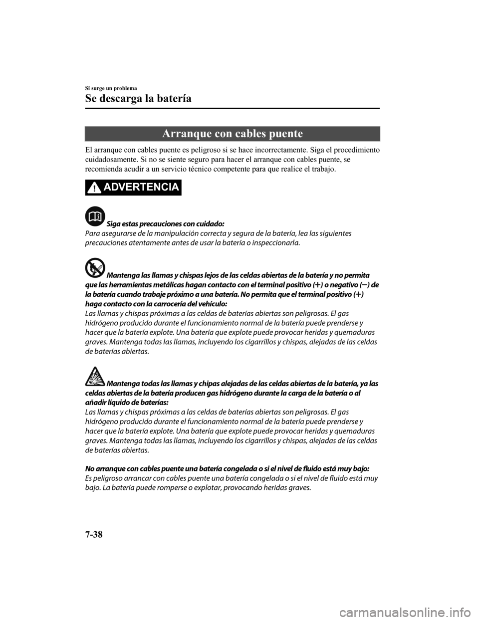 MAZDA MODEL 6 2020 Manual del propietario (in Spanish) Arranque con cables puente
El arranque con cables puente es peligroso si se hace incorrect amente. Siga el procedimiento
cuidadosamente. Si no se siente seguro para hacer el arranque c on cables puent MAZDA MODEL 6 2020 Manual del propietario (in Spanish) Arranque con cables puente
El arranque con cables puente es peligroso si se hace incorrect amente. Siga el procedimiento
cuidadosamente. Si no se siente seguro para hacer el arranque c on cables puent