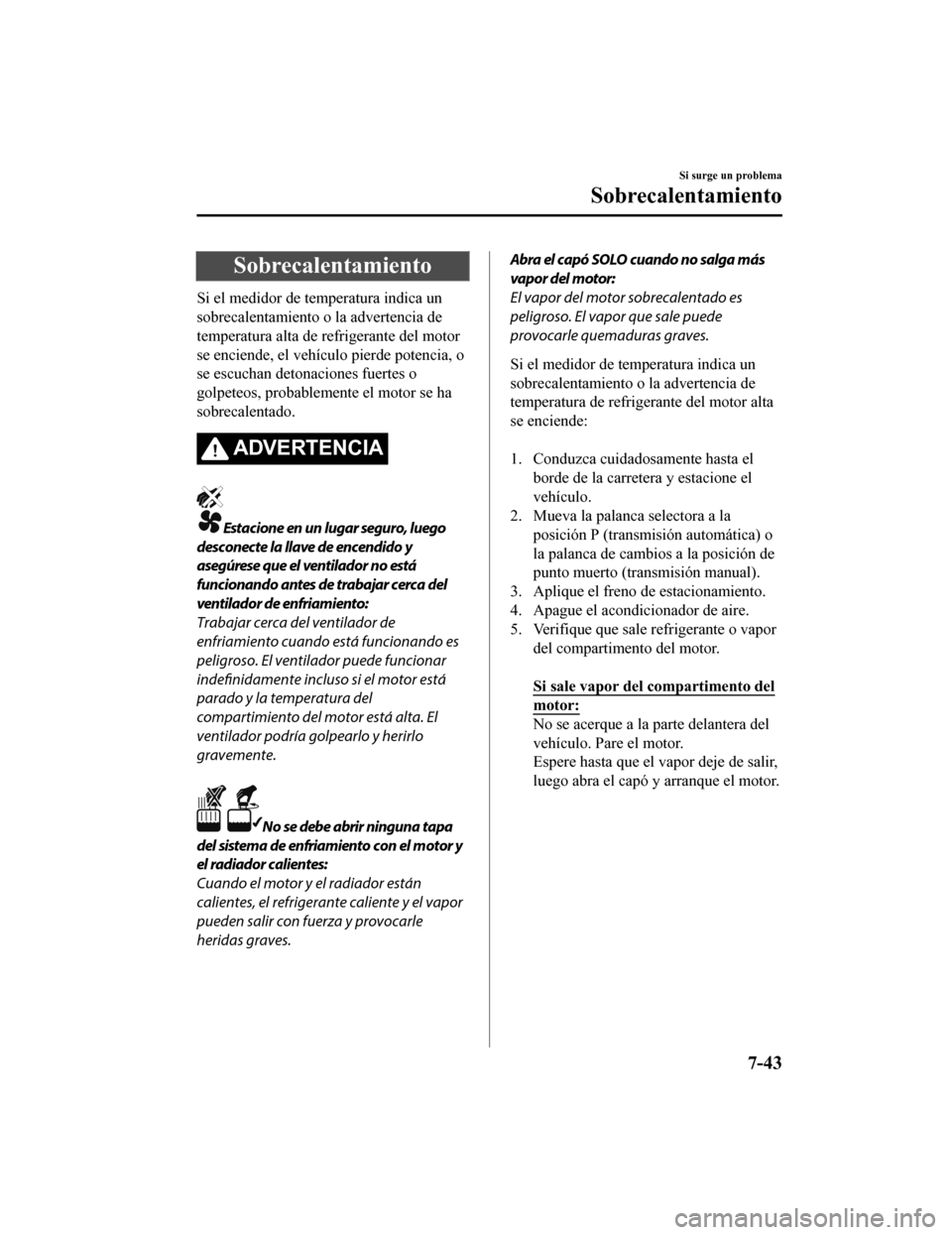 MAZDA MODEL 6 2020 Manual del propietario (in Spanish) Sobrecalentamiento
Si el medidor de temperatura indica un
sobrecalentamiento o la advertencia de
temperatura alta de refrigerante del motor
se enciende, el vehículo pierde potencia, o
se escuchan det MAZDA MODEL 6 2020 Manual del propietario (in Spanish) Sobrecalentamiento
Si el medidor de temperatura indica un
sobrecalentamiento o la advertencia de
temperatura alta de refrigerante del motor
se enciende, el vehículo pierde potencia, o
se escuchan det